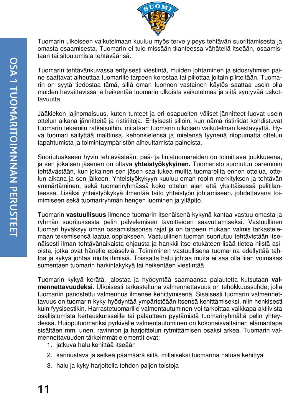 Tuomarin tehtävänkuvassa erityisesti viestintä, muiden johtaminen ja sidosryhmien paine saattavat aiheuttaa tuomarille tarpeen korostaa tai piilottaa joitain piirteitään.