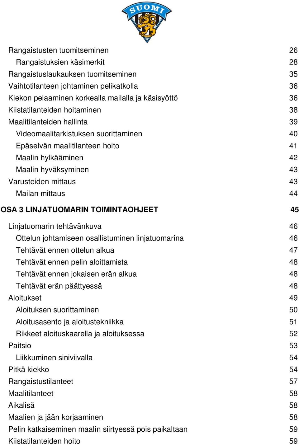 43 Mailan mittaus 44 OSA 3 LINJATUOMARIN TOIMINTAOHJEET 45 Linjatuomarin tehtävänkuva 46 Ottelun johtamiseen osallistuminen linjatuomarina 46 Tehtävät ennen ottelun alkua 47 Tehtävät ennen pelin
