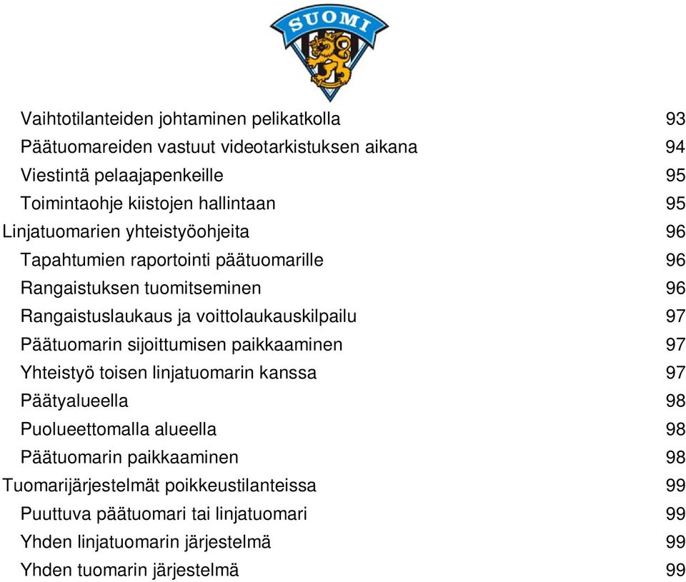 voittolaukauskilpailu 97 Päätuomarin sijoittumisen paikkaaminen 97 Yhteistyö toisen linjatuomarin kanssa 97 Päätyalueella 98 Puolueettomalla alueella 98