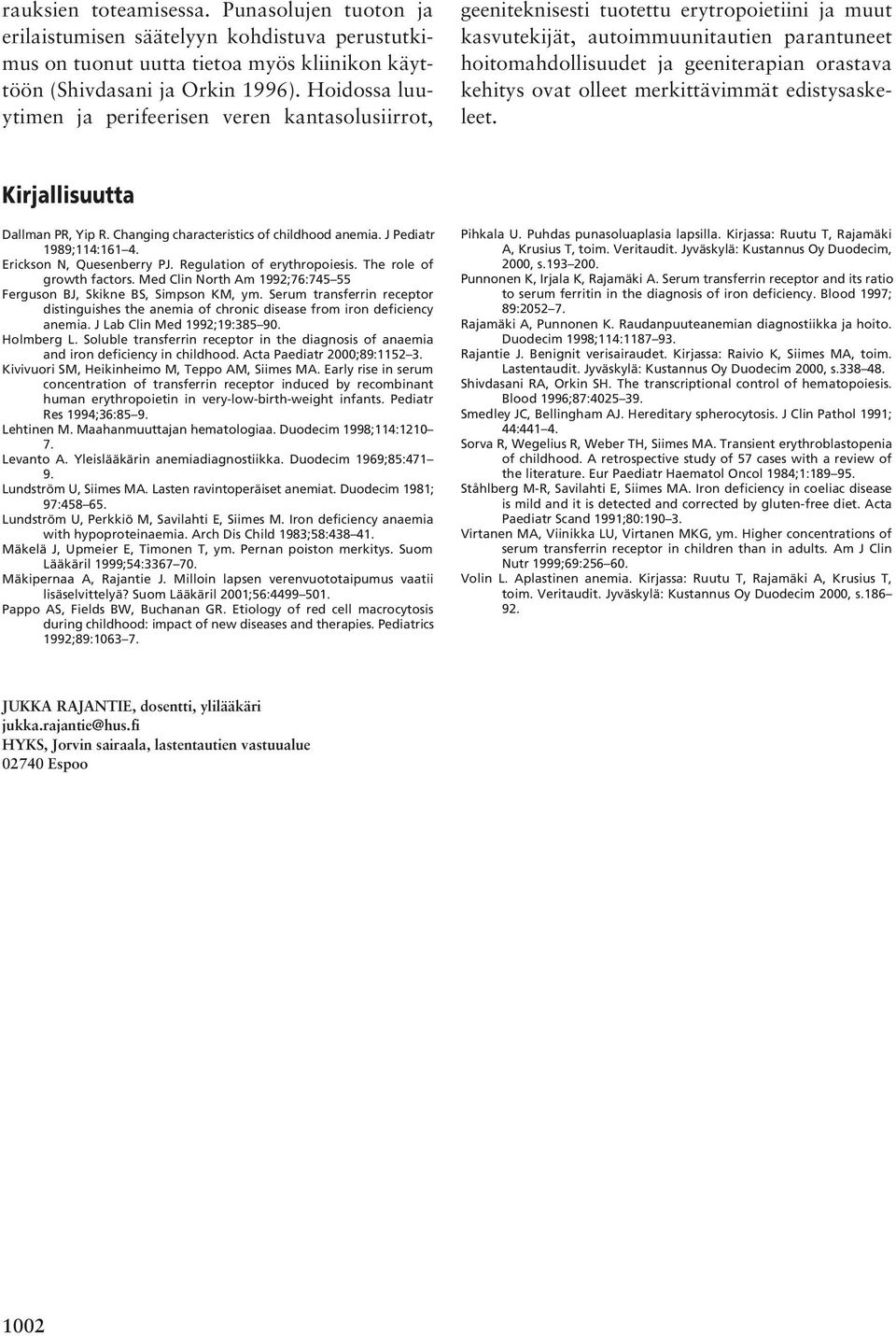 kehitys ovat olleet merkittävimmät edistysaskeleet. Kirjallisuutta Dallman PR, Yip R. Changing characteristics of childhood anemia. J Pediatr 1989;114:161 4. Erickson N, Quesenberry PJ.