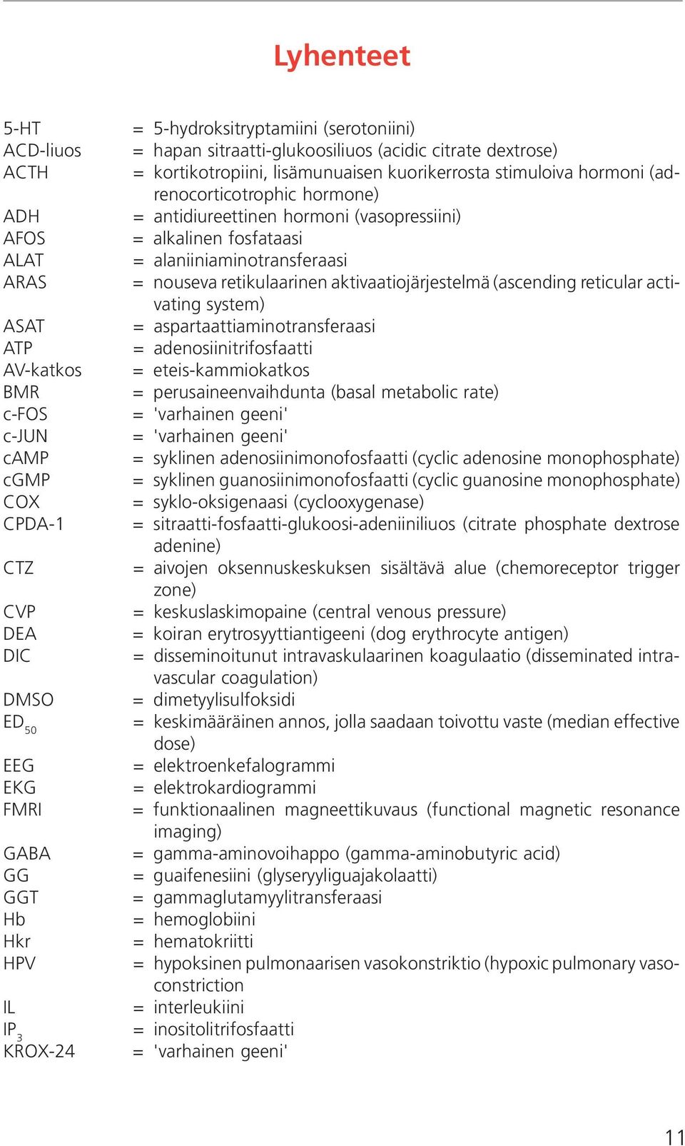 antidiureettinen hormoni (vasopressiini) = alkalinen fosfataasi = alaniiniaminotransferaasi = nouseva retikulaarinen aktivaatiojärjestelmä (ascending reticular activating system) =