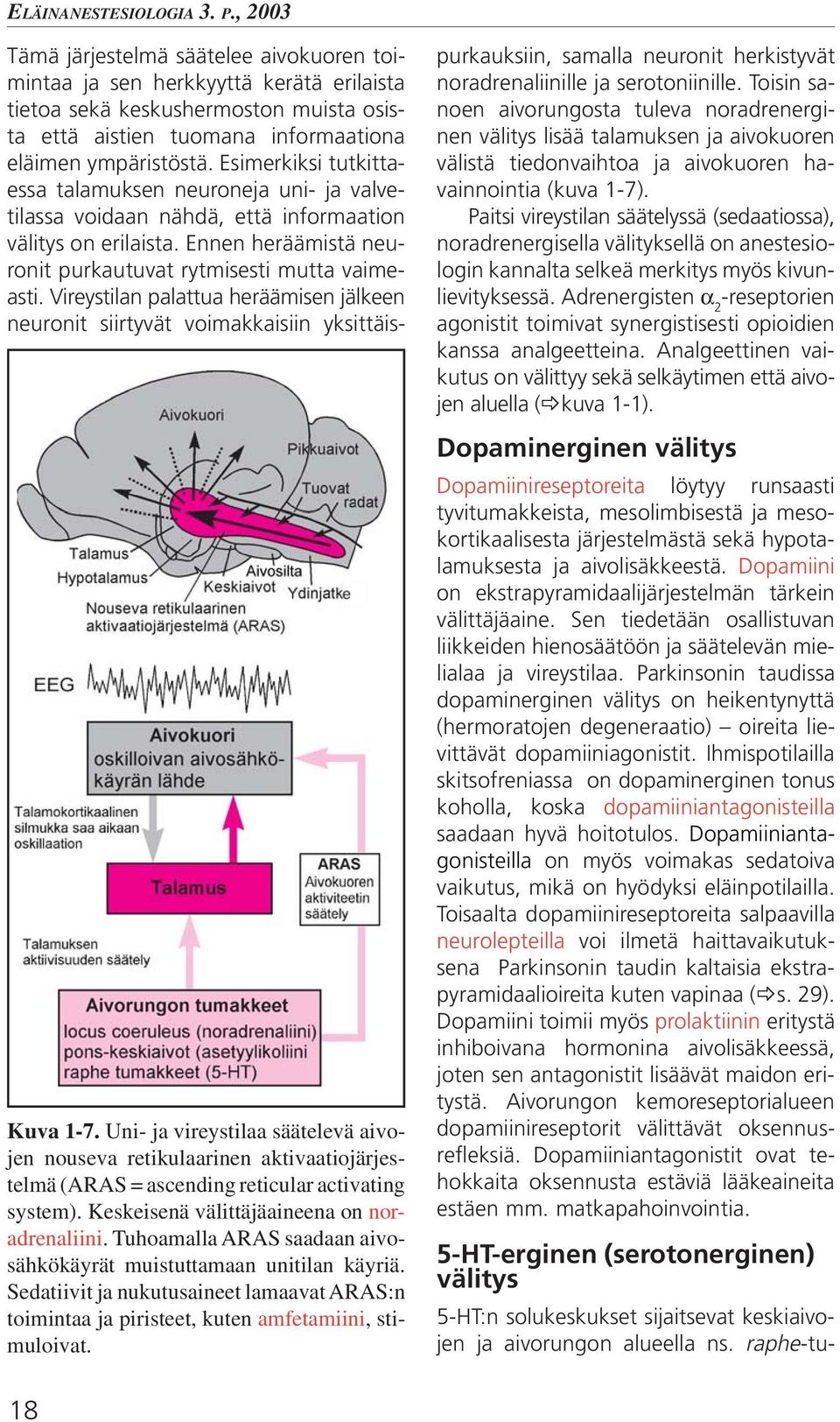 Sedatiivit ja nukutusaineet lamaavat ARAS:n toimintaa ja piristeet, kuten amfetamiini, stimuloivat.