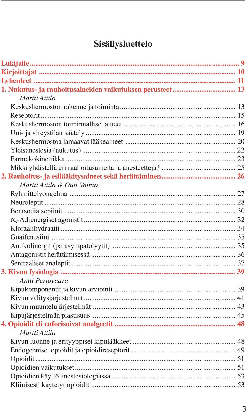 .. 23 Miksi yhdistellä eri rauhoitusaineita ja anesteetteja?... 25 2. Rauhoitus- ja esilääkitysaineet sekä herättäminen... 26 Martti Attila & Outi Vainio Ryhmittelyongelma... 27 Neuroleptit.