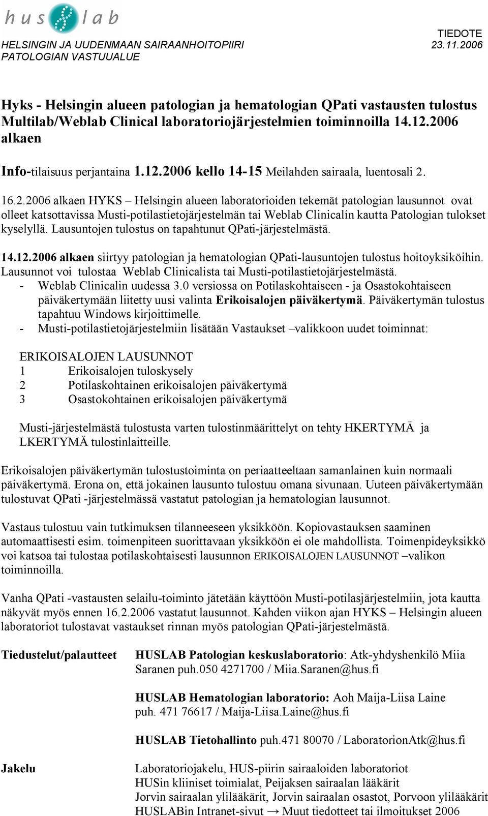 2006 alkaen Info tilaisuus perjantaina 1.12.2006 kello 14 15 Meilahden sairaala, luentosali 2. 16.2.2006 alkaen HYKS Helsingin alueen laboratorioiden tekemät patologian lausunnot ovat olleet katsottavissa Musti potilastietojärjestelmän tai Weblab Clinicalín kautta Patologian tulokset kyselyllä.