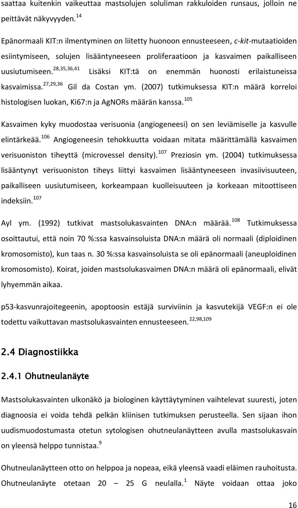 28,35,36,41 Lisäksi KIT:tä on enemmän huonosti erilaistuneissa kasvaimissa. 27,29,36 Gil da Costan ym. (2007) tutkimuksessa KIT:n määrä korreloi histologisen luokan, Ki67:n ja AgNORs määrän kanssa.