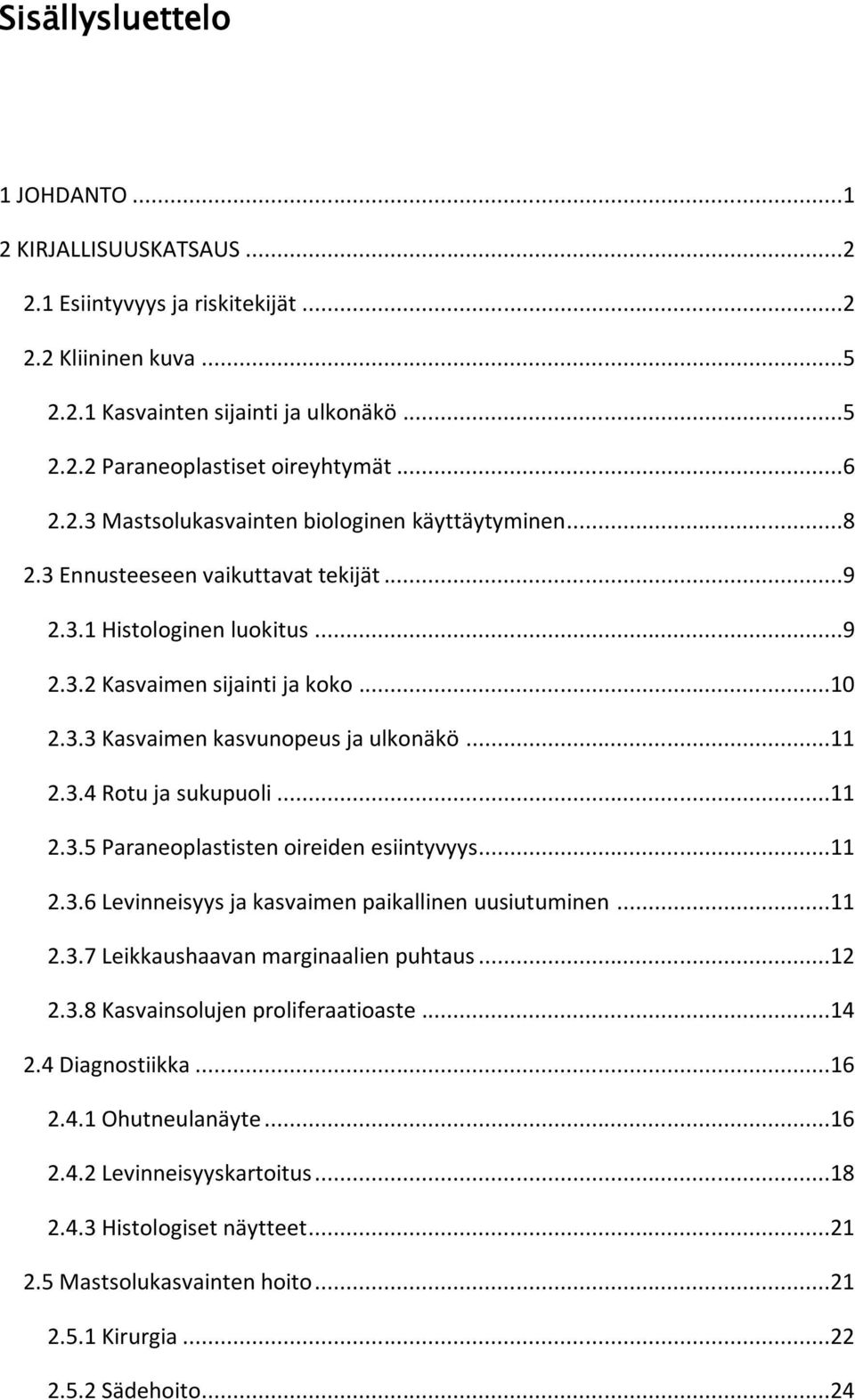 ..11 2.3.4 Rotu ja sukupuoli...11 2.3.5 Paraneoplastisten oireiden esiintyvyys...11 2.3.6 Levinneisyys ja kasvaimen paikallinen uusiutuminen...11 2.3.7 Leikkaushaavan marginaalien puhtaus...12 2.3.8 Kasvainsolujen proliferaatioaste.