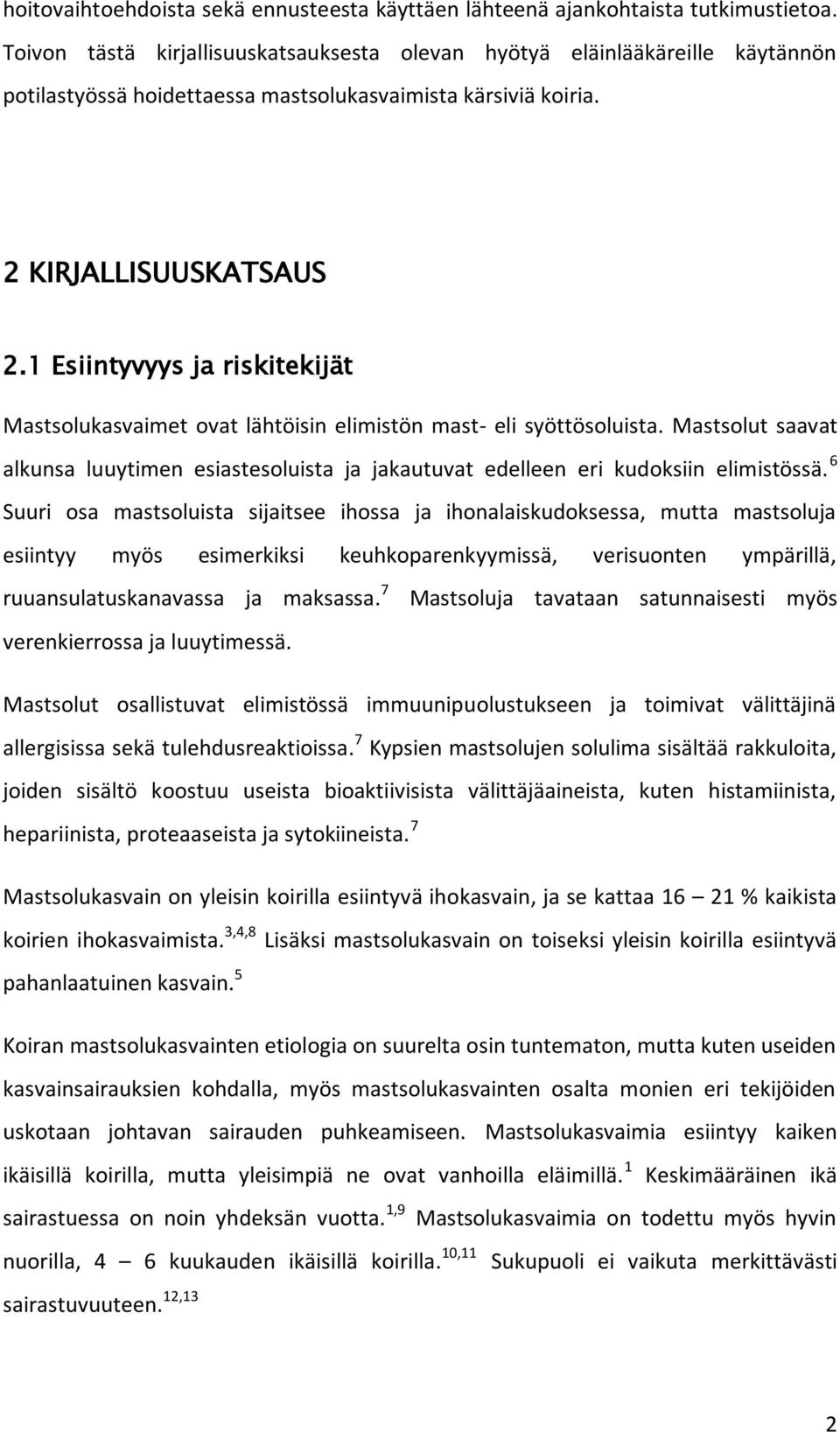 1 Esiintyvyys ja riskitekijät Mastsolukasvaimet ovat lähtöisin elimistön mast- eli syöttösoluista. Mastsolut saavat alkunsa luuytimen esiastesoluista ja jakautuvat edelleen eri kudoksiin elimistössä.