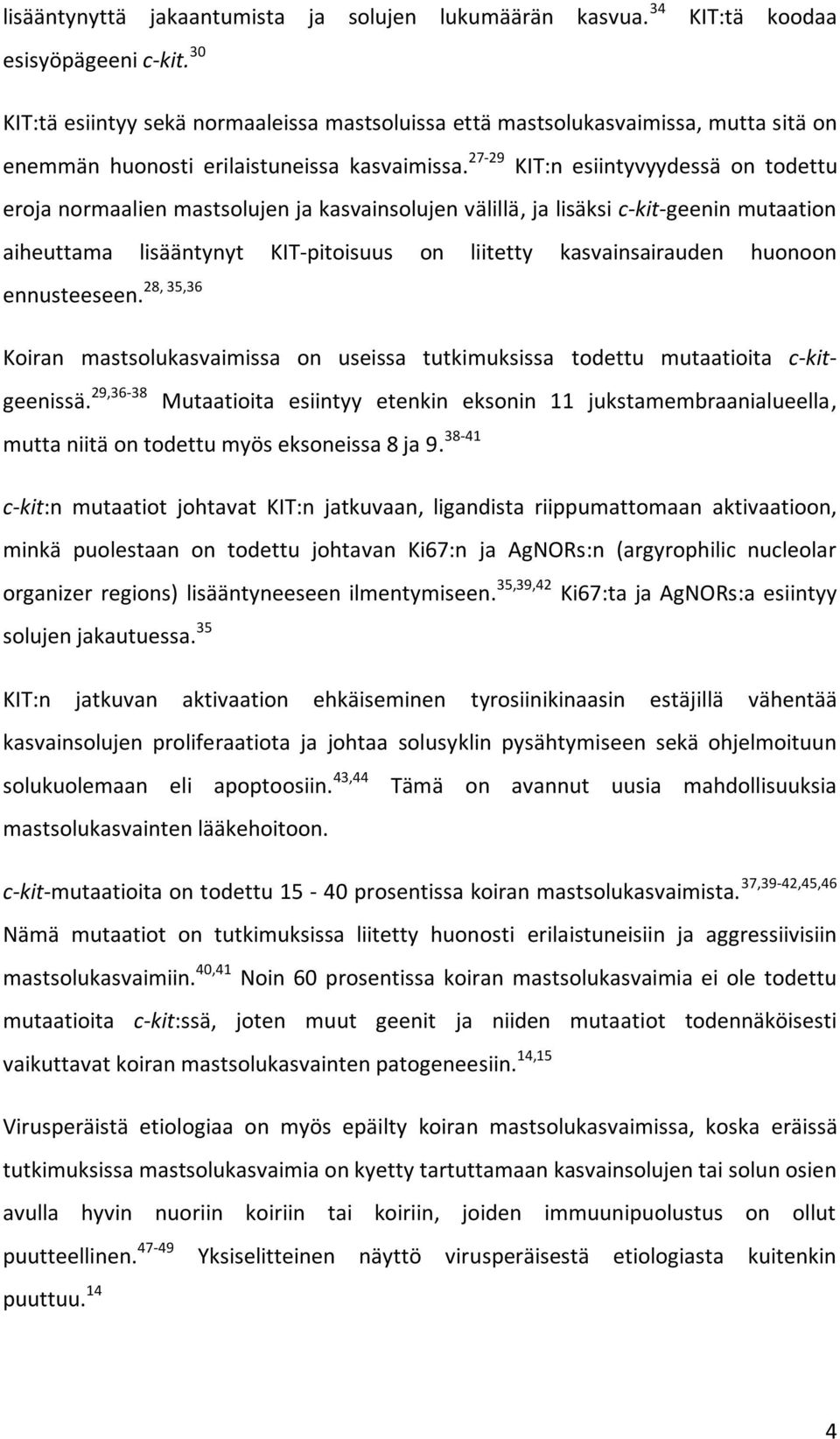 27-29 KIT:n esiintyvyydessä on todettu eroja normaalien mastsolujen ja kasvainsolujen välillä, ja lisäksi c-kit-geenin mutaation aiheuttama lisääntynyt KIT-pitoisuus on liitetty kasvainsairauden