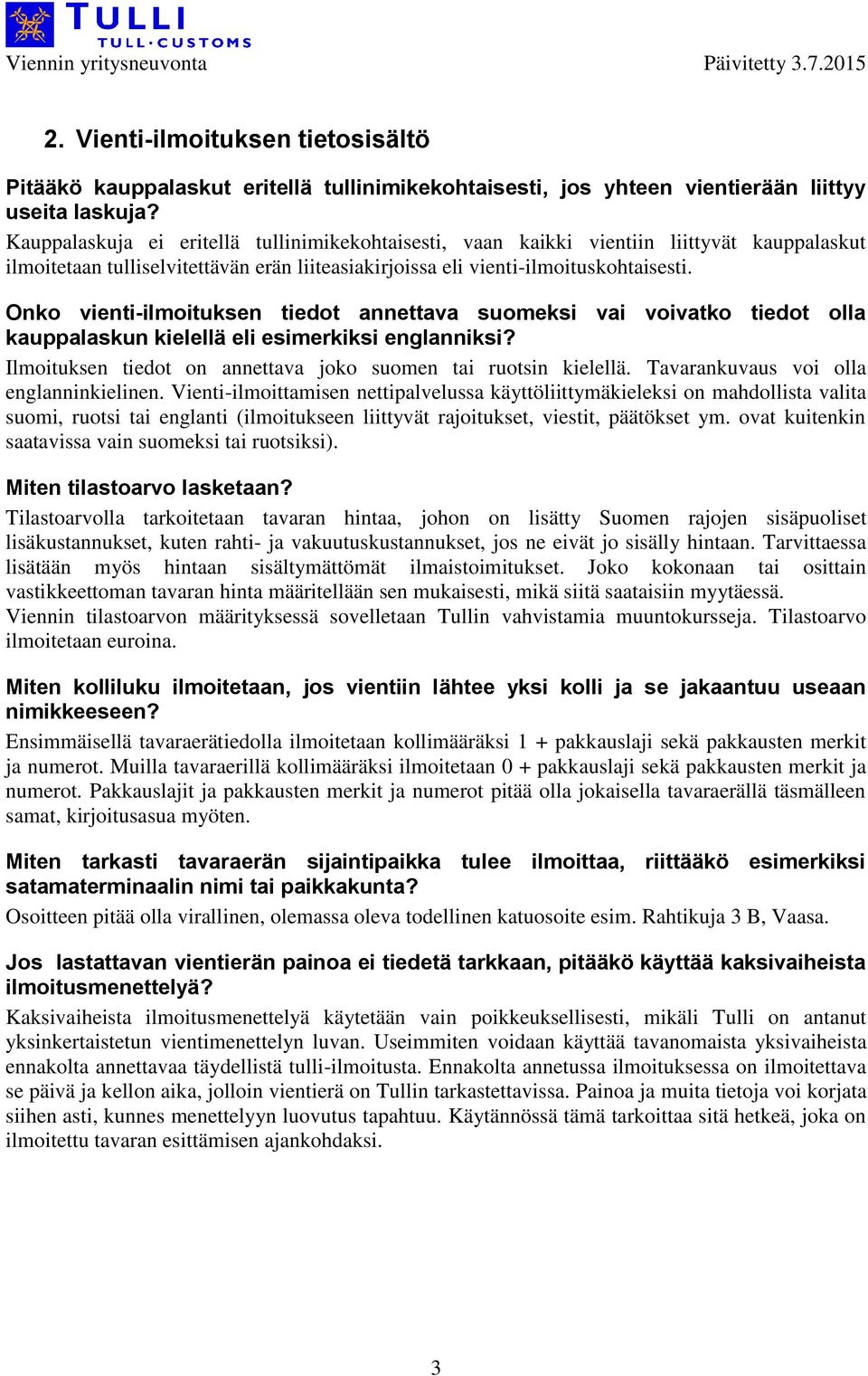 Onko vienti-ilmoituksen tiedot annettava suomeksi vai voivatko tiedot olla kauppalaskun kielellä eli esimerkiksi englanniksi? Ilmoituksen tiedot on annettava joko suomen tai ruotsin kielellä.