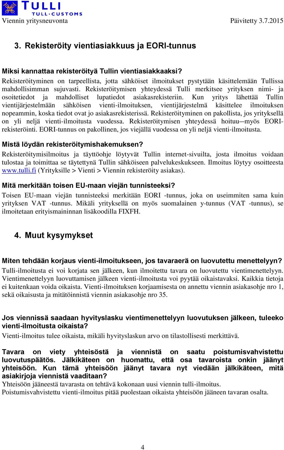 Rekisteröitymisen yhteydessä Tulli merkitsee yrityksen nimi- ja osoitetiedot ja mahdolliset lupatiedot asiakasrekisteriin.