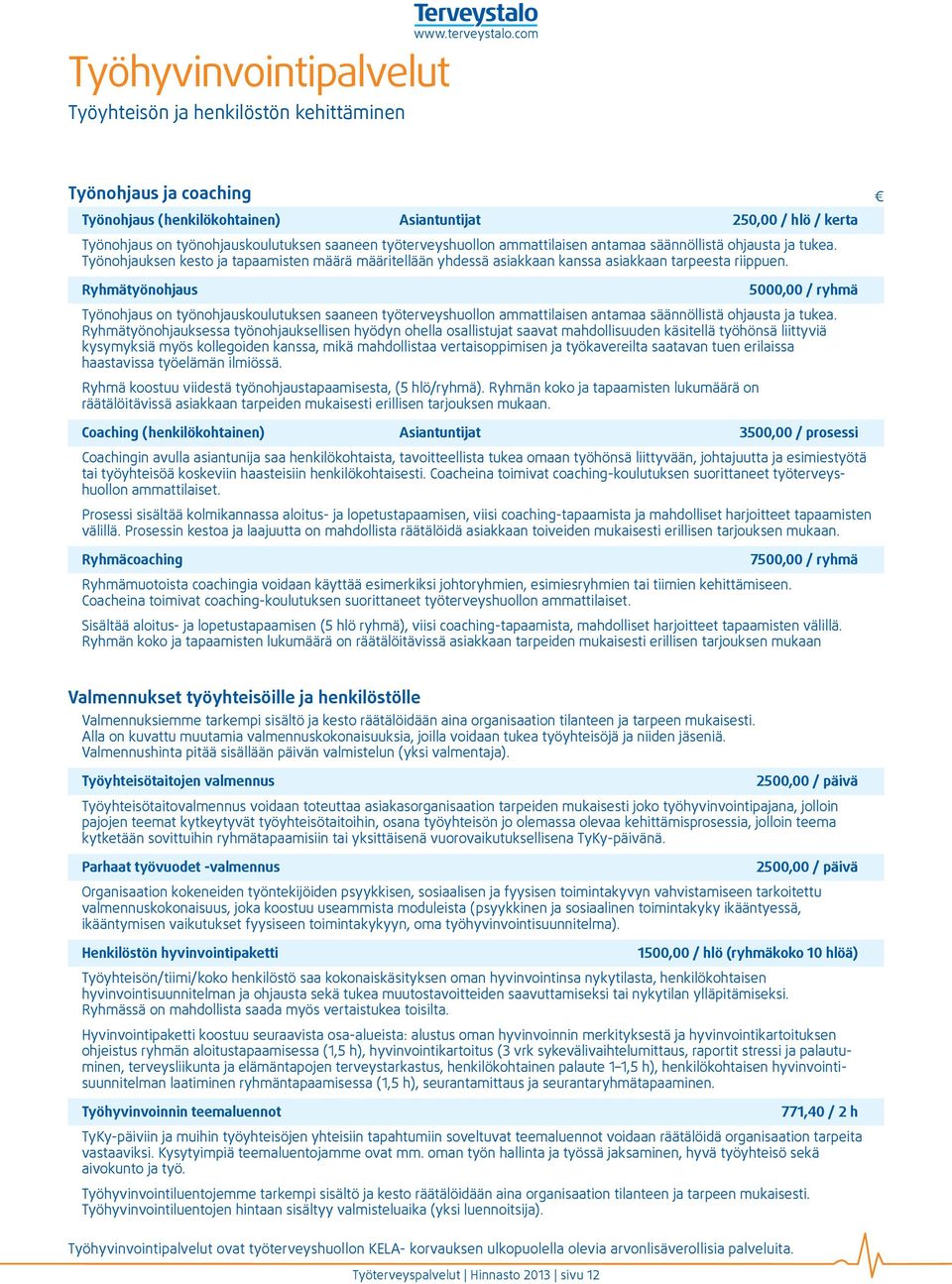 ja tukea. Työnohjauksen kesto ja tapaamisten määrä määritellään yhdessä asiakkaan kanssa asiakkaan tarpeesta riippuen.