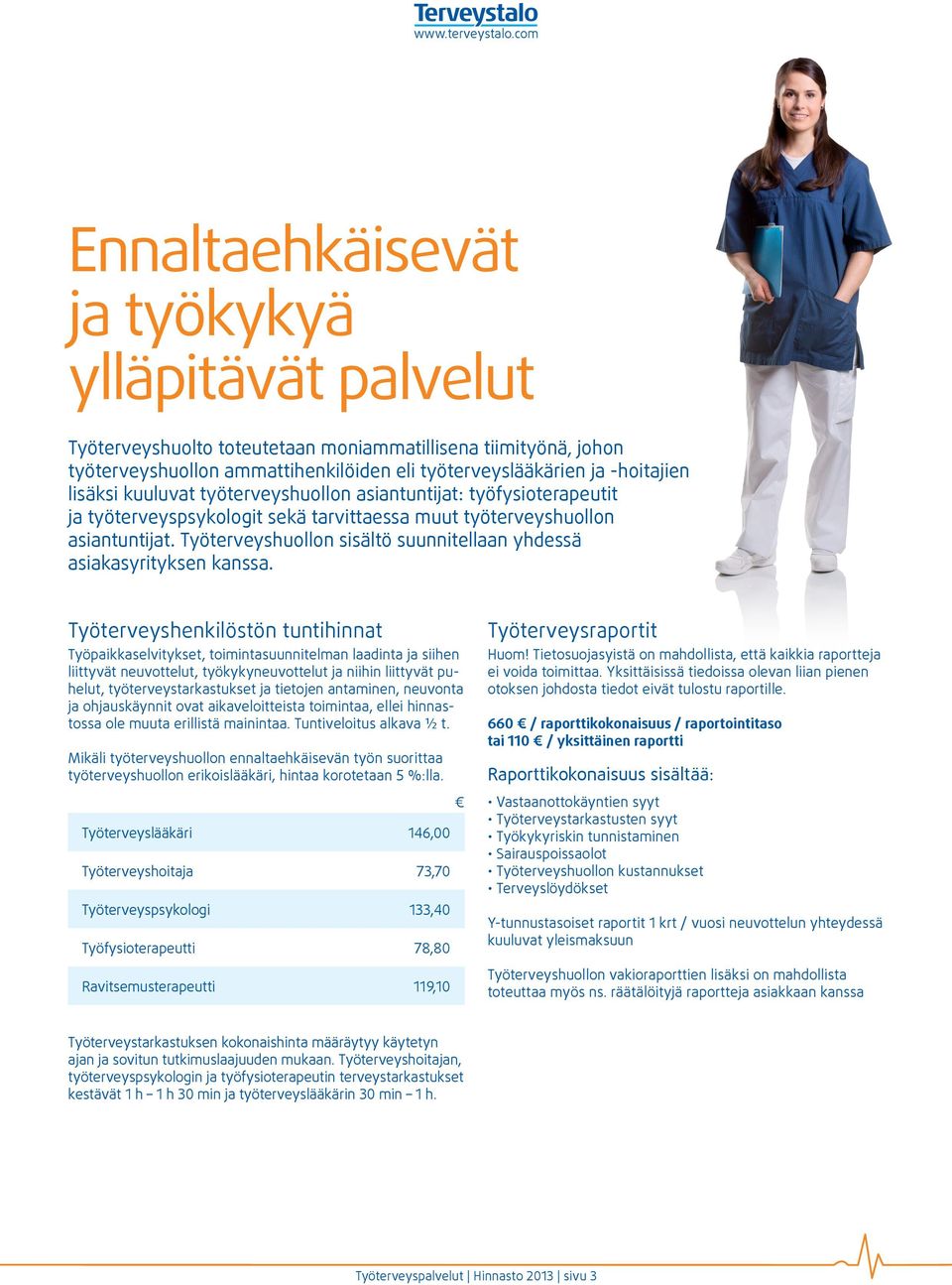 lisäksi kuuluvat työterveyshuollon asiantuntijat: työfysioterapeutit ja työterveyspsykologit sekä tarvittaessa muut työterveyshuollon asiantuntijat.