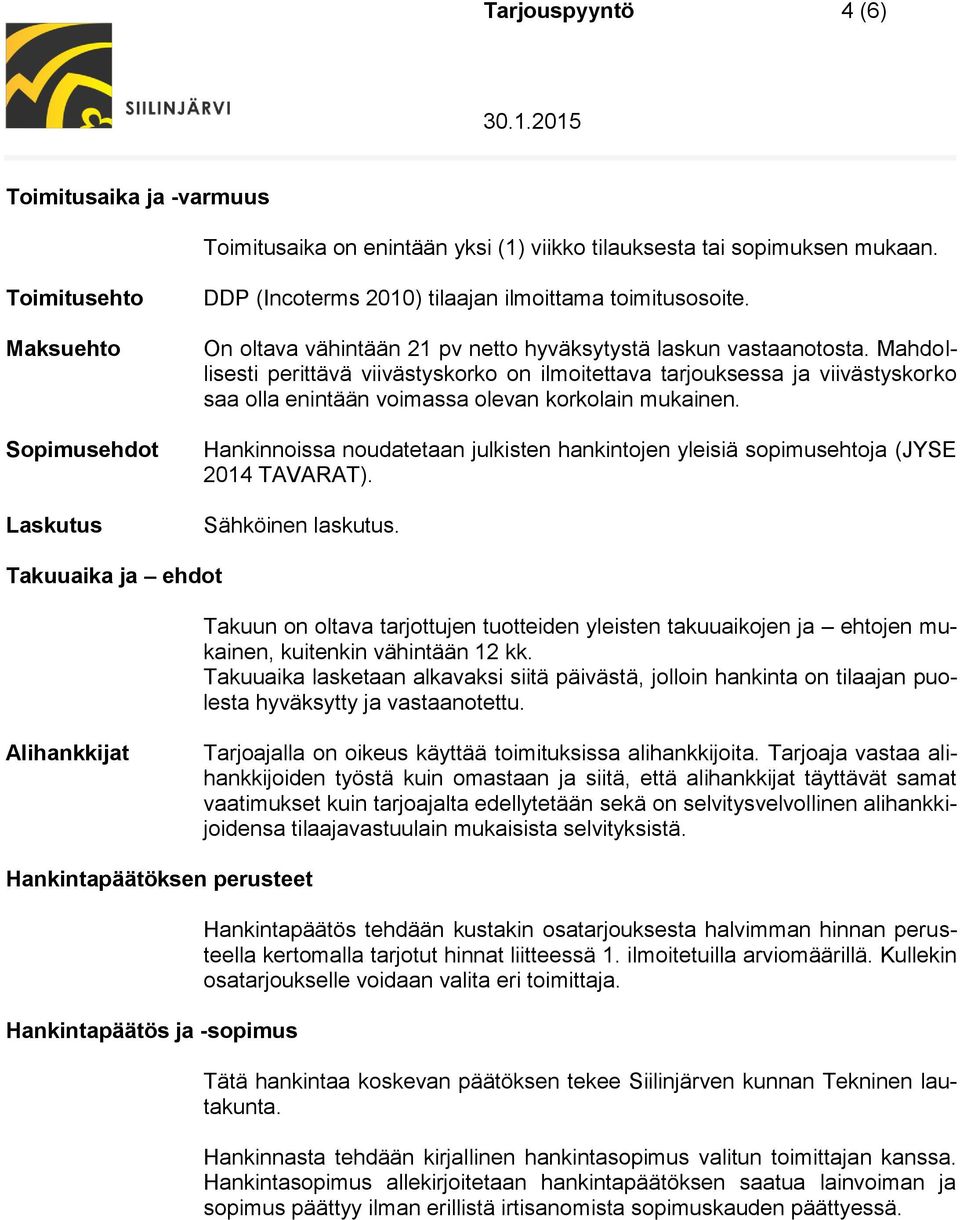 Mahdollisesti perittävä viivästyskorko on ilmoitettava tarjouksessa ja viivästyskorko saa olla enintään voimassa olevan korkolain mukainen.