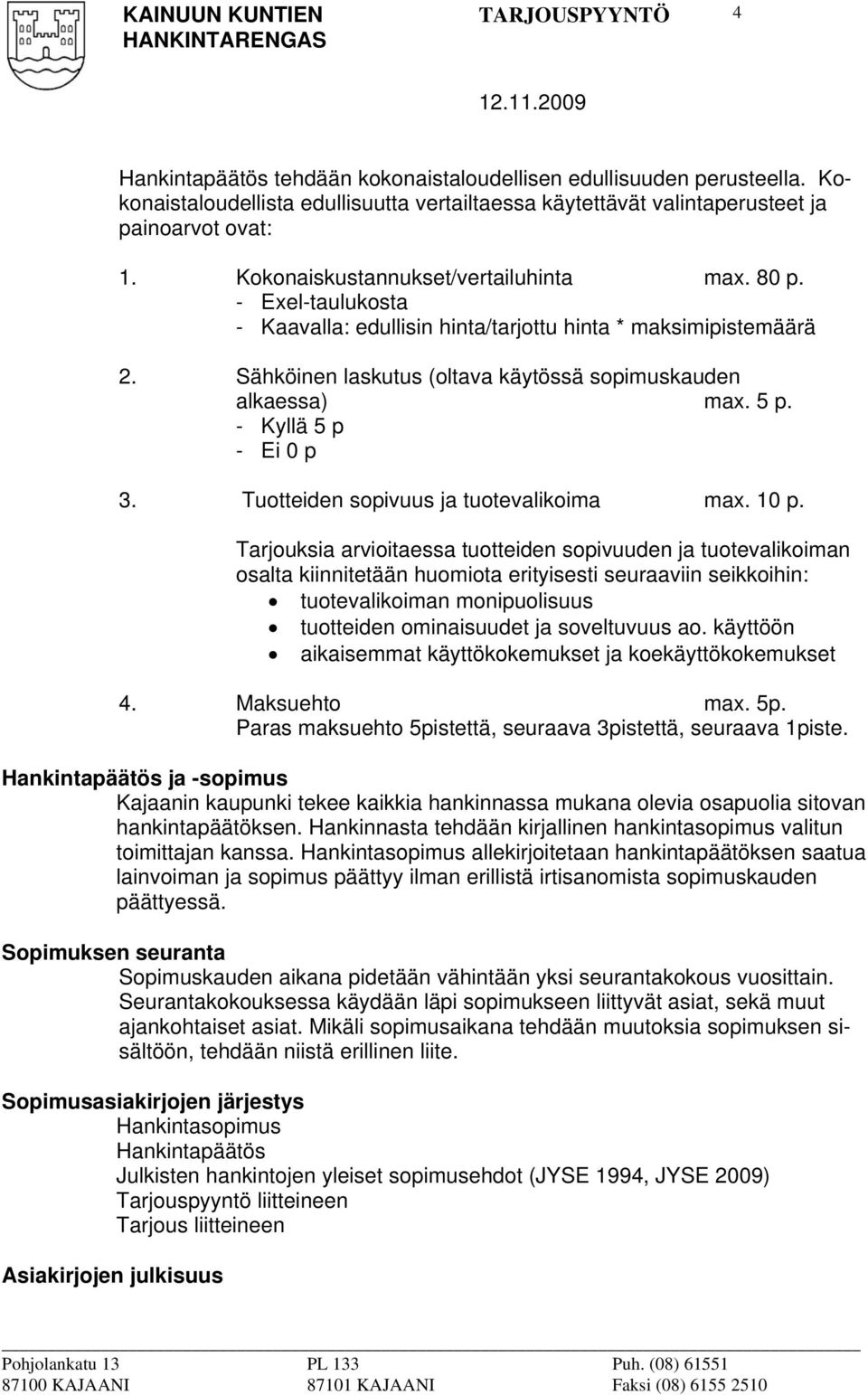 - Kyllä 5 p - Ei 0 p 3. Tuotteiden sopivuus ja tuotevalikoima max. 10 p.