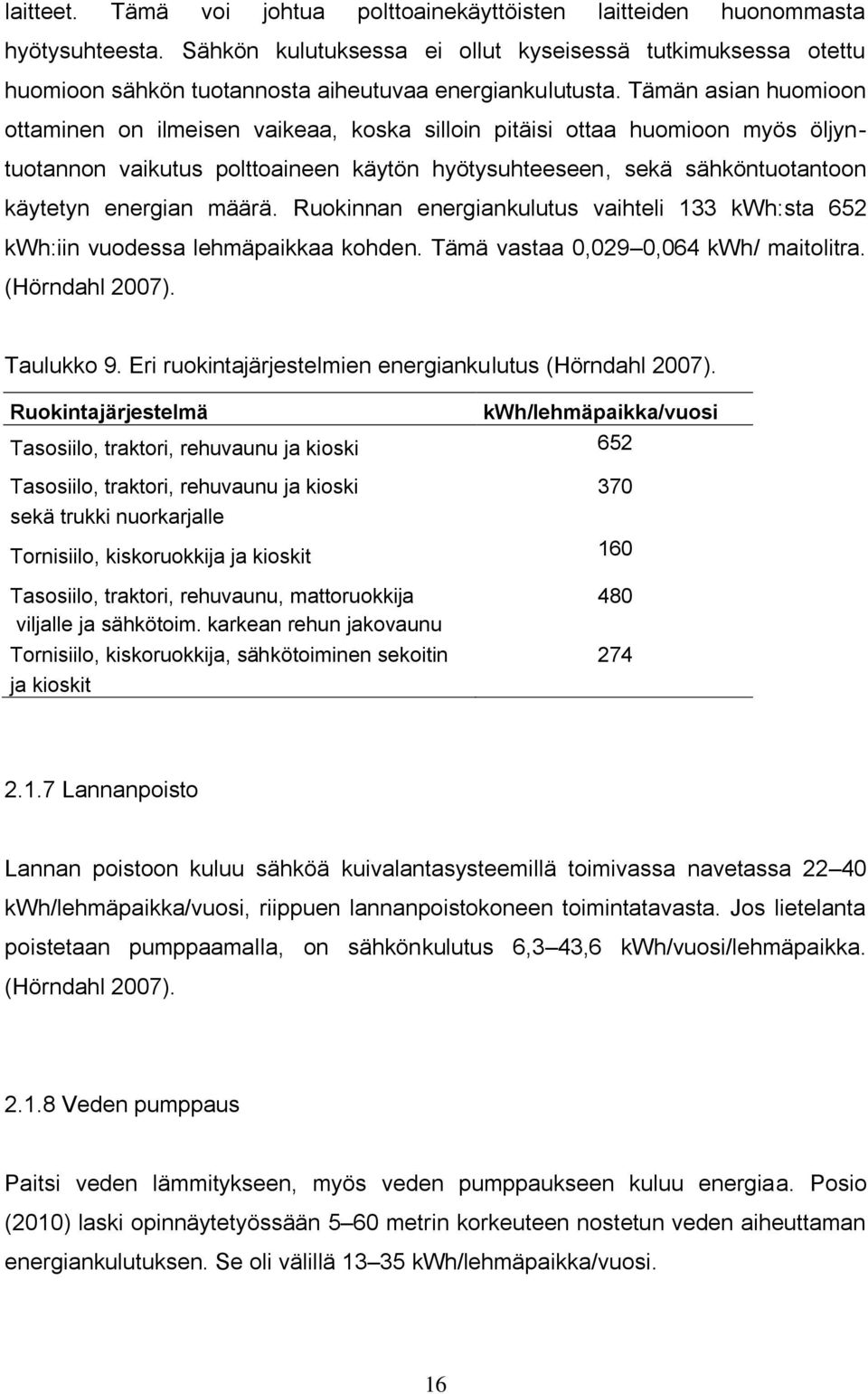 Tämän asian huomioon ottaminen on ilmeisen vaikeaa, koska silloin pitäisi ottaa huomioon myös öljyntuotannon vaikutus polttoaineen käytön hyötysuhteeseen, sekä sähköntuotantoon käytetyn energian