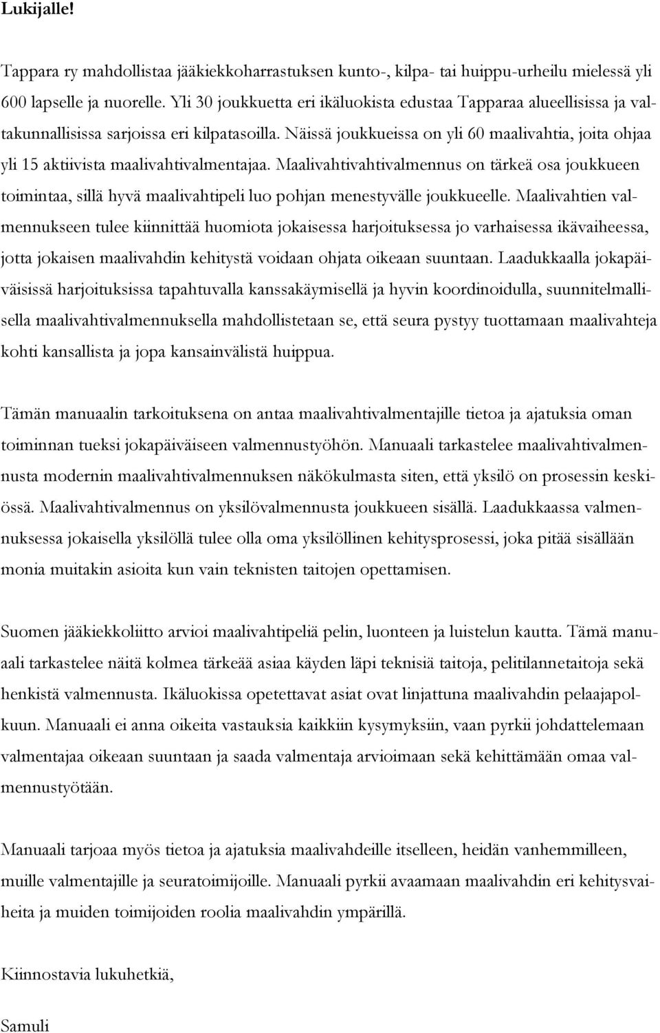 Näissä joukkueissa on yli 60 maalivahtia, joita ohjaa yli 15 aktiivista maalivahtivalmentajaa.