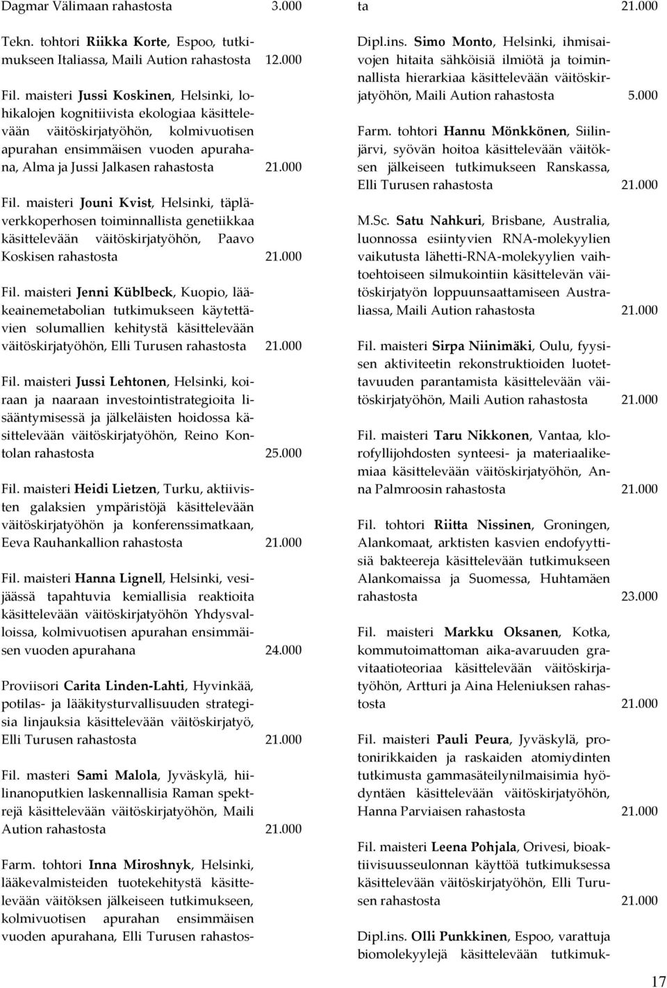 maisteri Jouni Kvist, Helsinki, täpläverkkoperhosen toiminnallista genetiikkaa Paavo Koskisen Fil.