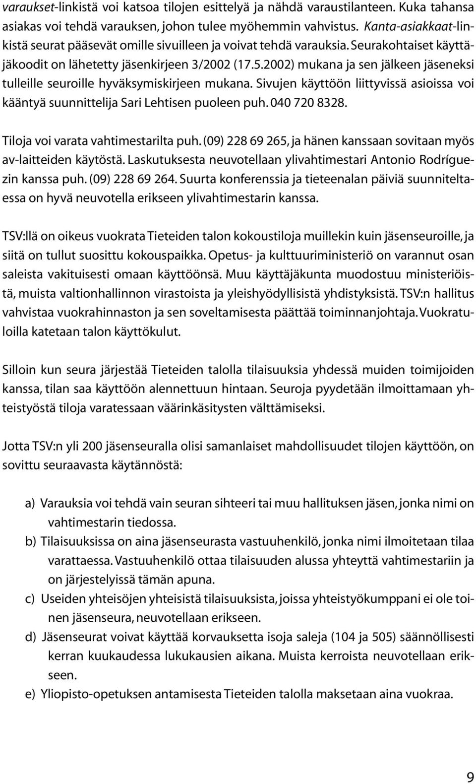 2002) mukana ja sen jälkeen jäseneksi tulleille seuroille hyväksymiskirjeen mukana. Sivujen käyttöön liittyvissä asioissa voi kääntyä suunnittelija Sari Lehtisen puoleen puh. 040 720 8328.