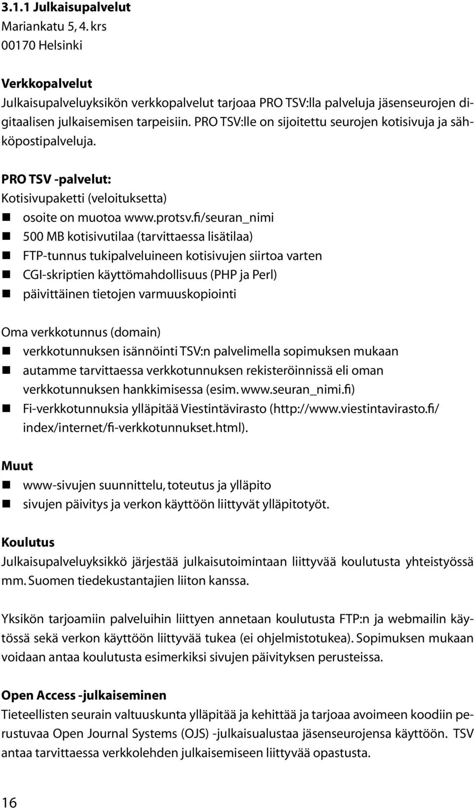 fi/seuran_nimi 500 MB kotisivutilaa (tarvittaessa lisätilaa) FTP-tunnus tukipalveluineen kotisivujen siirtoa varten CGI-skriptien käyttömahdollisuus (PHP ja Perl) päivittäinen tietojen