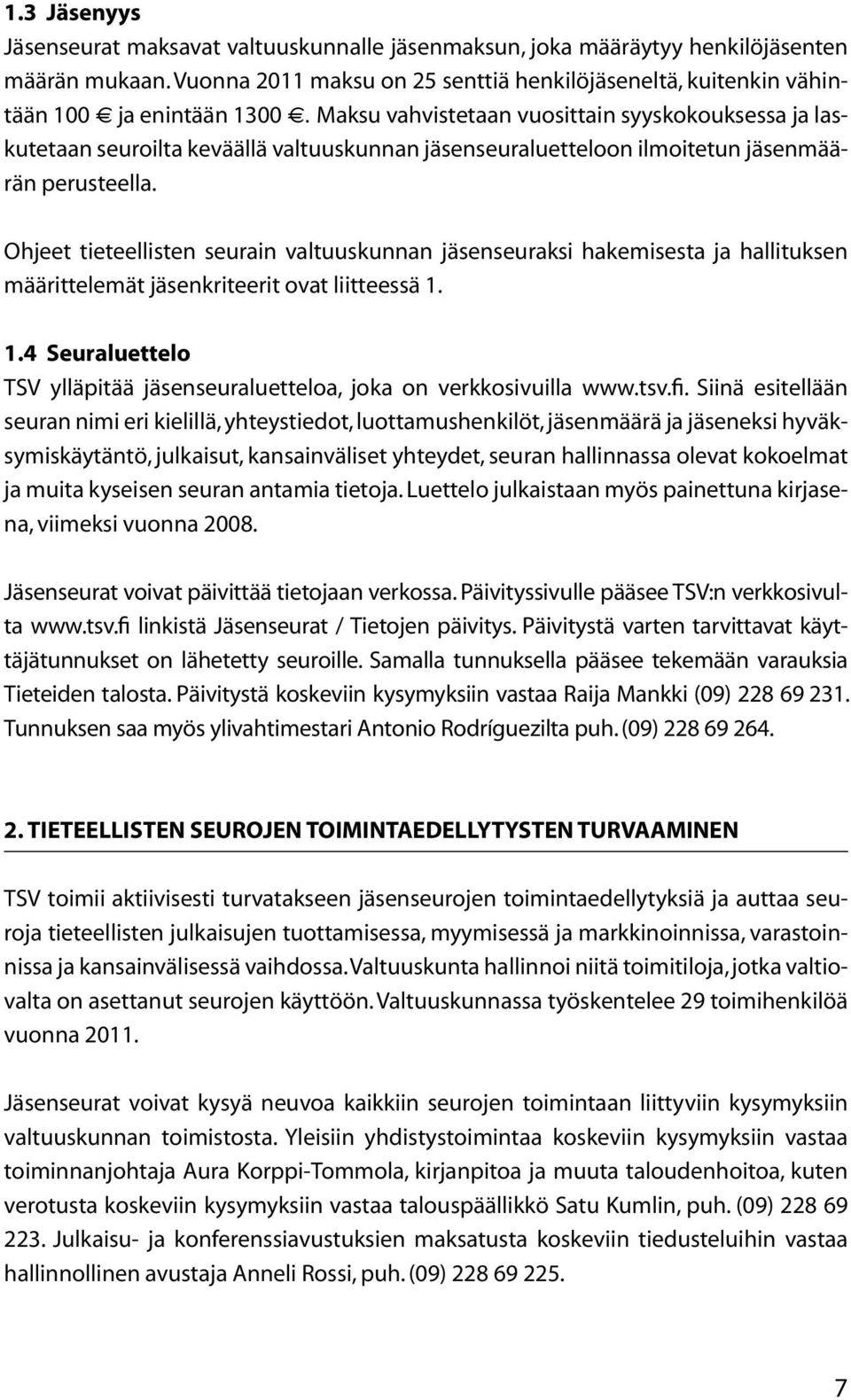 Ohjeet tieteellisten seurain valtuuskunnan jäsenseuraksi hakemisesta ja hallituksen määrittelemät jäsenkriteerit ovat liitteessä 1.