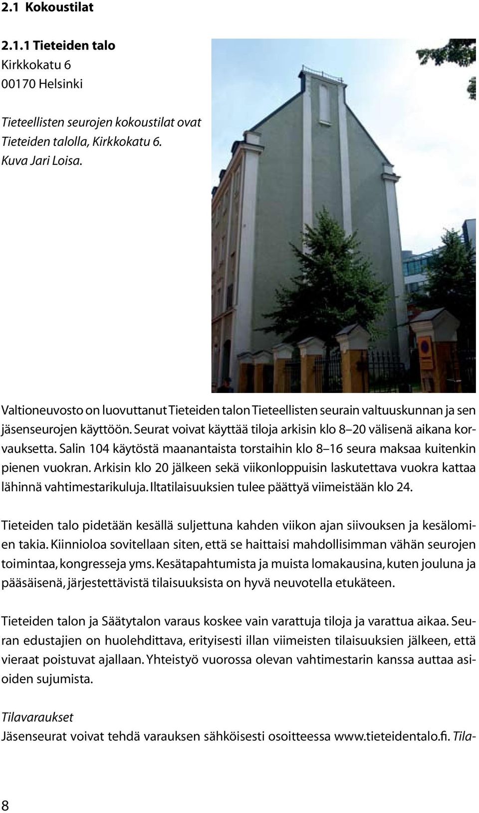 Salin 104 käytöstä maanantaista torstaihin klo 8 16 seura maksaa kuitenkin pienen vuokran. Arkisin klo 20 jälkeen sekä viikonloppuisin laskutettava vuokra kattaa lähinnä vahtimestarikuluja.