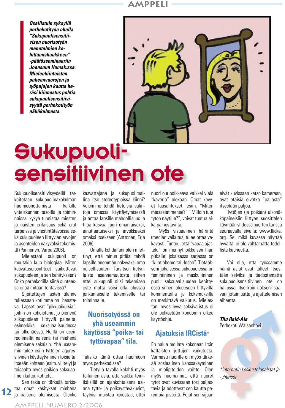 Sukupuolisensitiivinen ote 12 Sukupuolisensitiivisyydellä tarkoitetaan sukupuolinäkökulman huomioonottamista kaikilla yhteiskunnan tasoilla ja toiminnoissa, kykyä tunnistaa miesten ja naisten