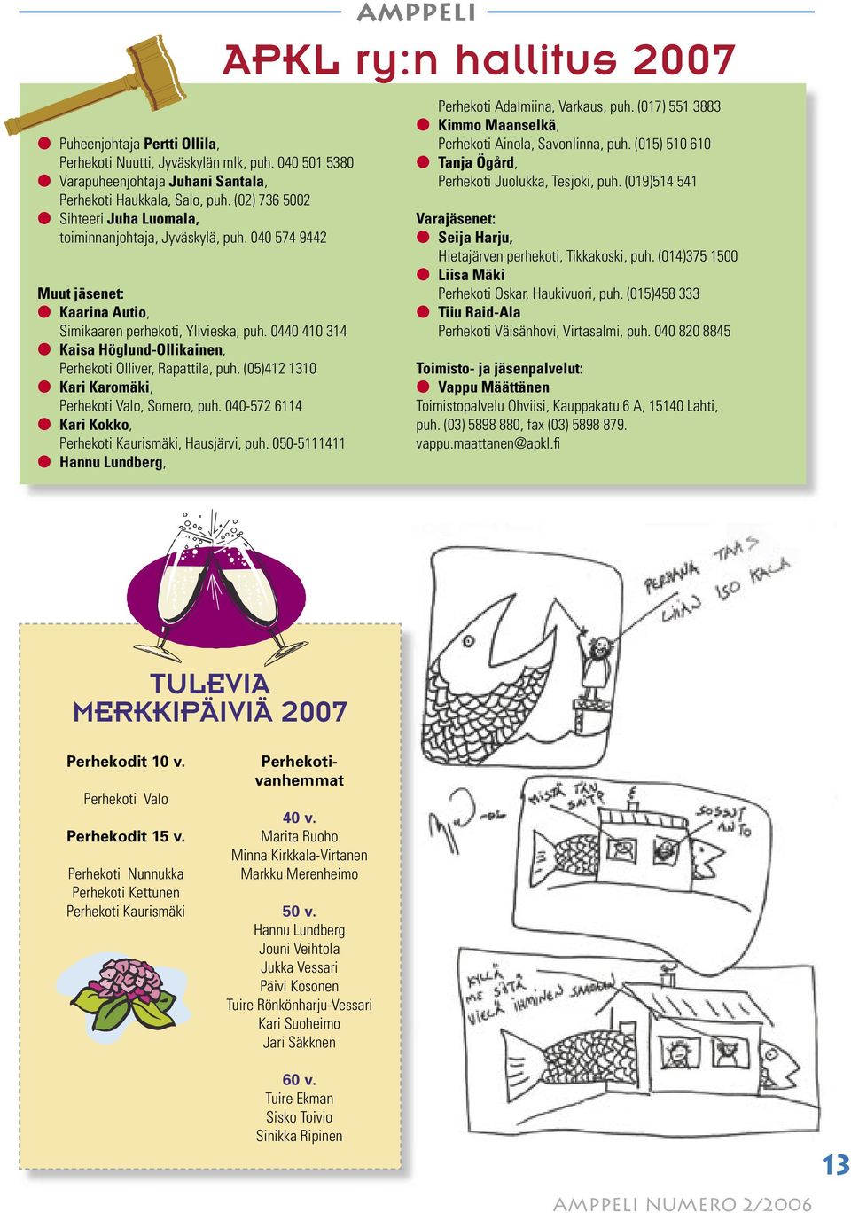 0440 410 314 Kaisa Höglund-Ollikainen, Perhekoti Olliver, Rapattila, puh. (05)412 1310 Kari Karomäki, Perhekoti Valo, Somero, puh. 040-572 6114 Kari Kokko, Perhekoti Kaurismäki, Hausjärvi, puh.
