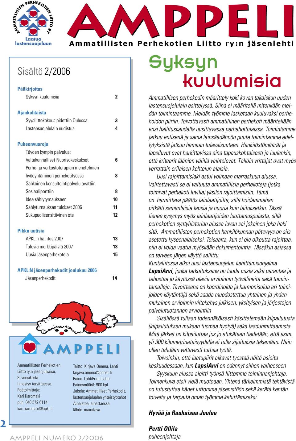 konsultointipalvelu avattiin Sosiaaliporttiin 8 Idea sählytyrnaukseen 10 Sählyturnauksen tulokset 2006 11 Sukupuolisensitiivinen ote 12 Pikku uutisia APKL:n hallitus 2007 13 Tulevia merkkipäiviä 2007