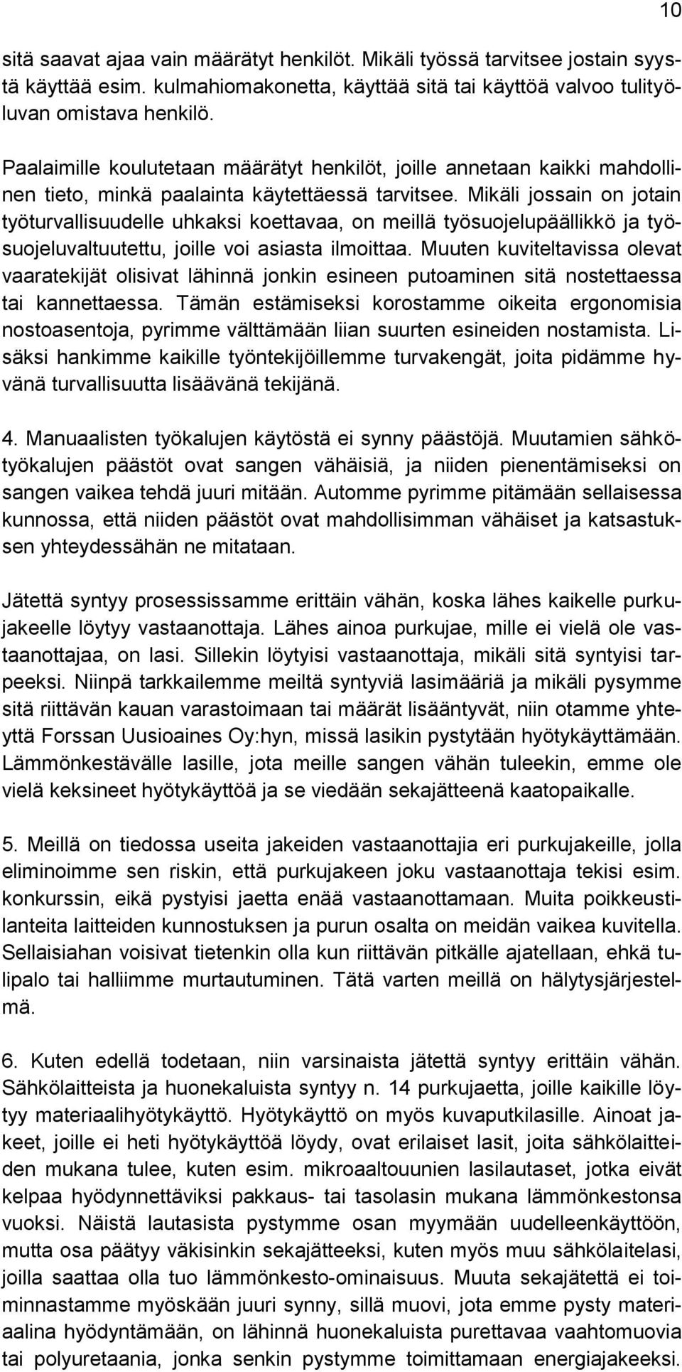 Mikäli jossain on jotain työturvallisuudelle uhkaksi koettavaa, on meillä työsuojelupäällikkö ja työsuojeluvaltuutettu, joille voi asiasta ilmoittaa.