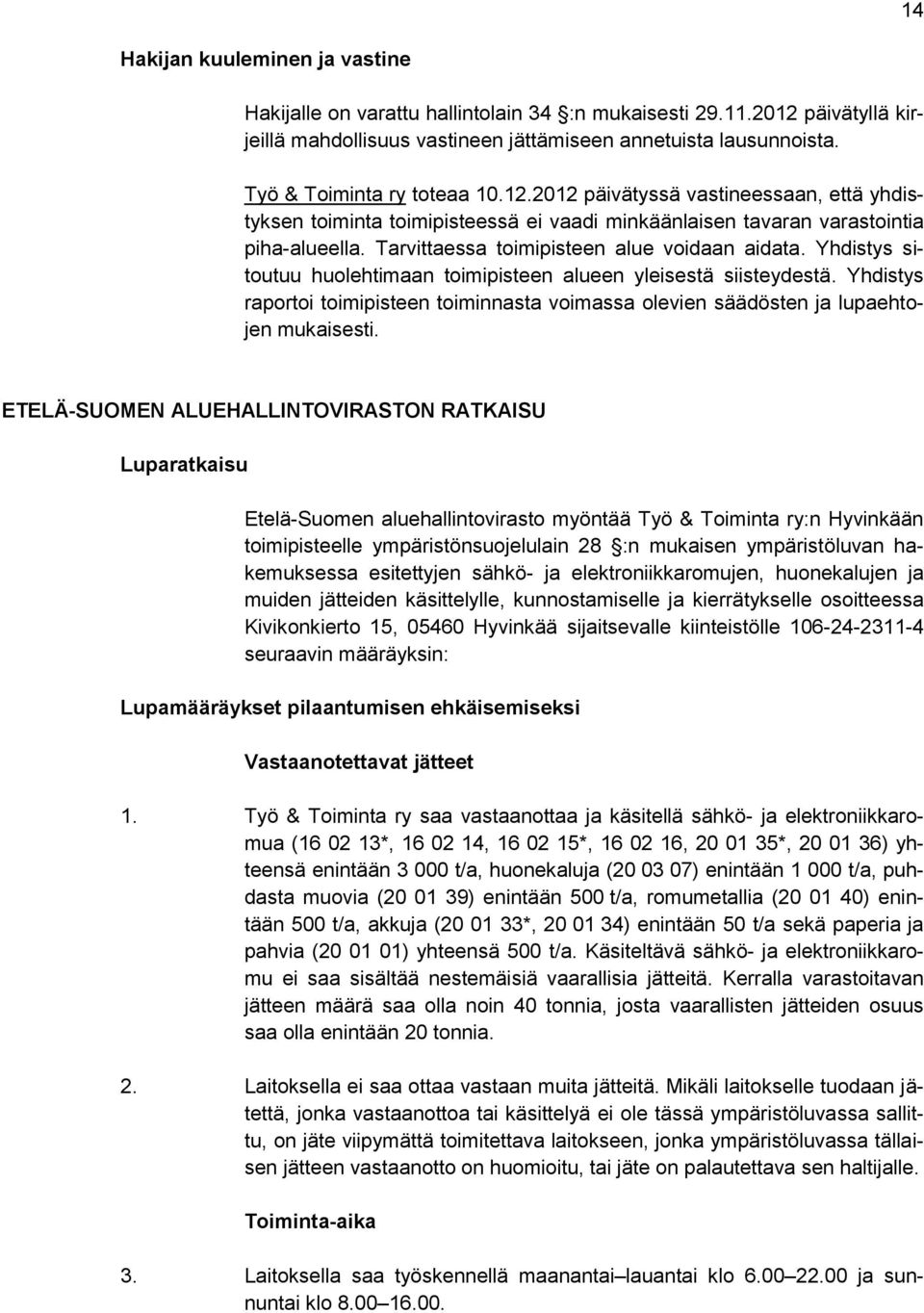 Tarvittaessa toimipisteen alue voidaan aidata. Yhdistys sitoutuu huolehtimaan toimipisteen alueen yleisestä siisteydestä.