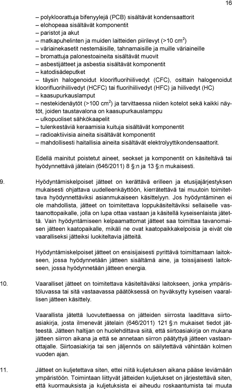 kloorifluorihiilivedyt (CFC), osittain halogenoidut kloorifluorihiilivedyt (HCFC) tai fluorihiilivedyt (HFC) ja hiilivedyt (HC) kaasupurkauslamput nestekidenäytöt (>100 cm 2 ) ja tarvittaessa niiden