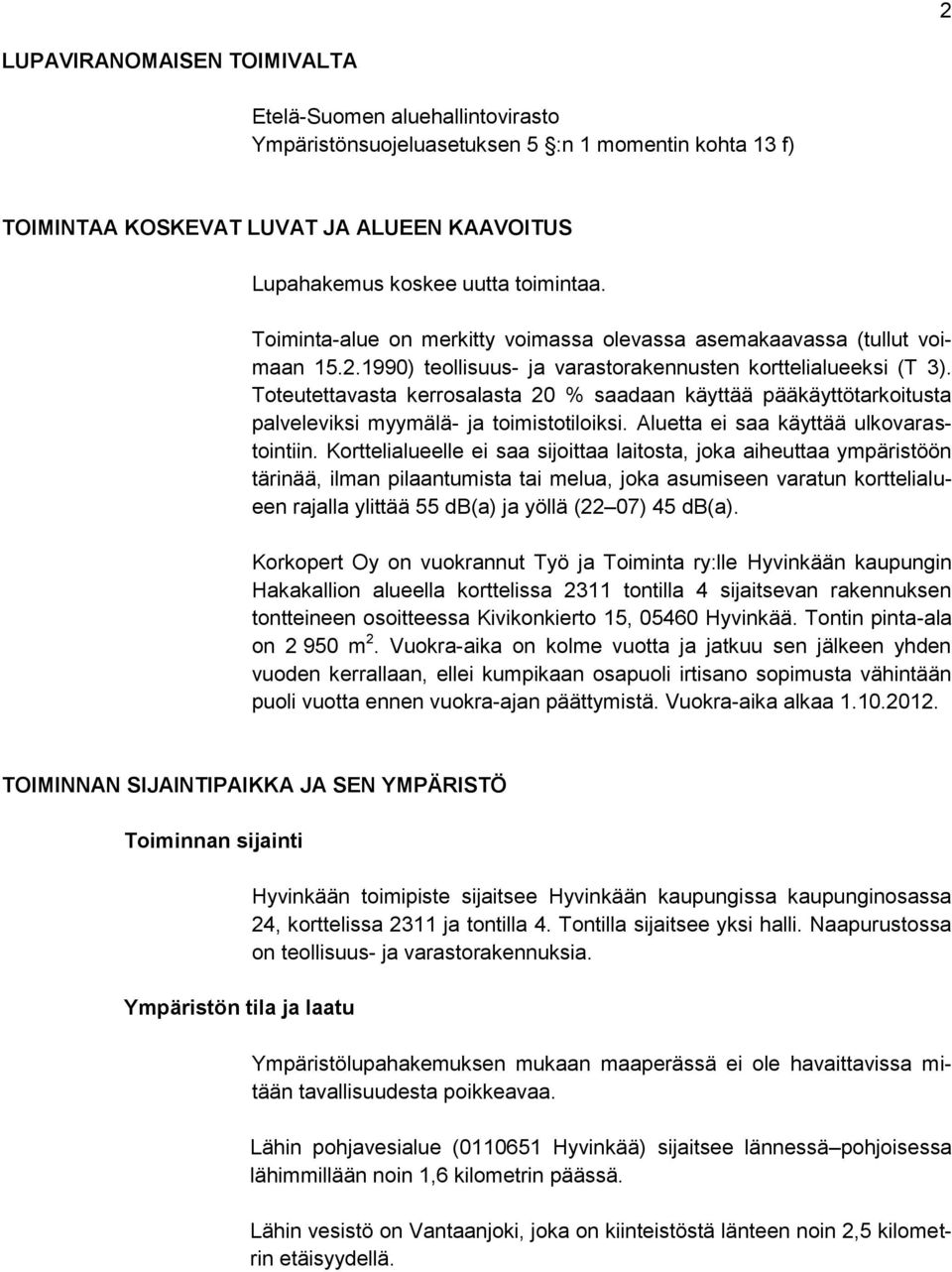 Toteutettavasta kerrosalasta 20 % saadaan käyttää pääkäyttötarkoitusta palveleviksi myymälä- ja toimistotiloiksi. Aluetta ei saa käyttää ulkovarastointiin.