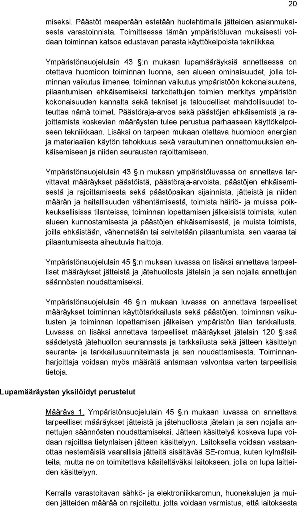 Ympäristönsuojelulain 43 :n mukaan lupamääräyksiä annettaessa on otettava huomioon toiminnan luonne, sen alueen ominaisuudet, jolla toiminnan vaikutus ilmenee, toiminnan vaikutus ympäristöön