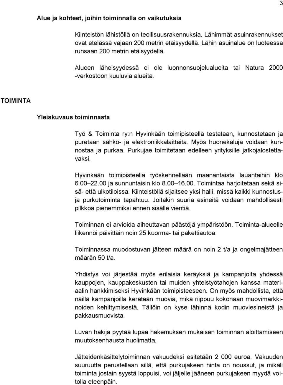 TOIMINTA Yleiskuvaus toiminnasta Työ & Toiminta ry:n Hyvinkään toimipisteellä testataan, kunnostetaan ja puretaan sähkö- ja elektroniikkalaitteita. Myös huonekaluja voidaan kunnostaa ja purkaa.
