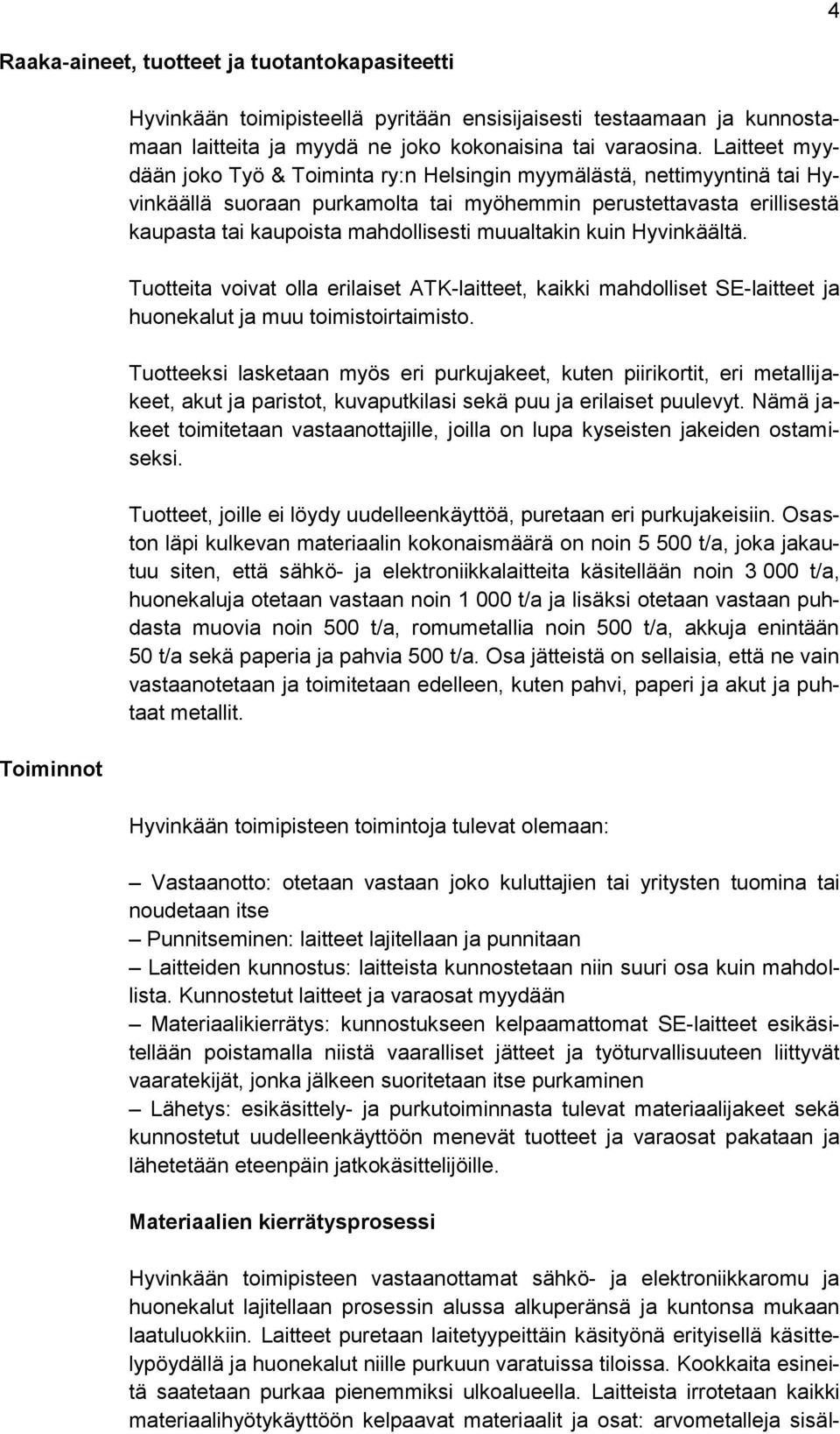 muualtakin kuin Hyvinkäältä. Tuotteita voivat olla erilaiset ATK-laitteet, kaikki mahdolliset SE-laitteet ja huonekalut ja muu toimistoirtaimisto.
