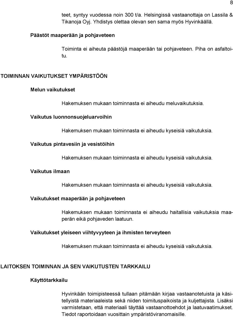 8 TOIMINNAN VAIKUTUKSET YMPÄRISTÖÖN Melun vaikutukset Hakemuksen mukaan toiminnasta ei aiheudu meluvaikutuksia.