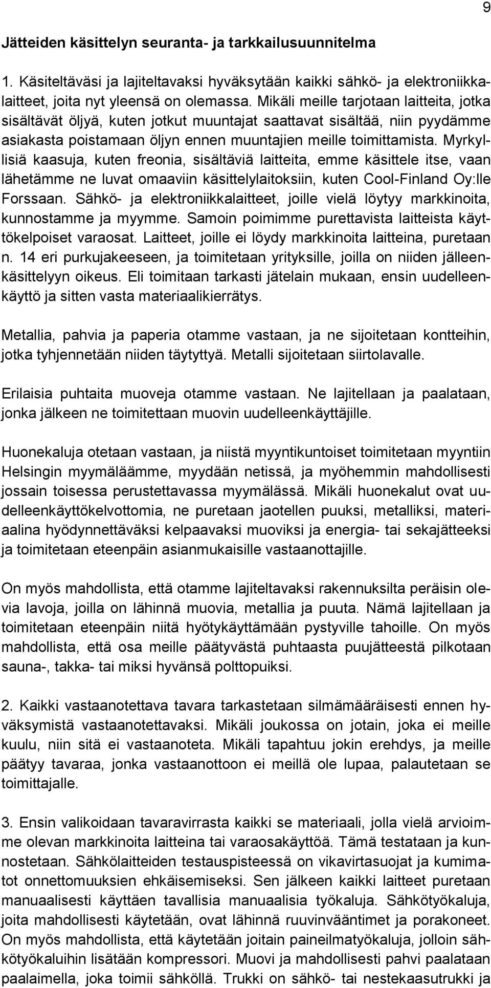 Myrkyllisiä kaasuja, kuten freonia, sisältäviä laitteita, emme käsittele itse, vaan lähetämme ne luvat omaaviin käsittelylaitoksiin, kuten Cool-Finland Oy:lle Forssaan.