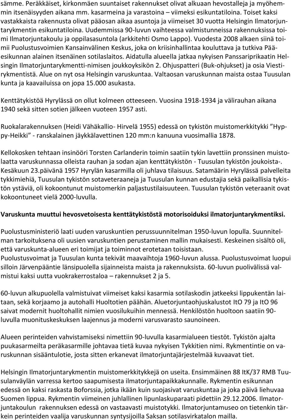 Uudemmissa 90-luvun vaihteessa valmistunneissa rakennuksissa toimi Ilmatorjuntakoulu ja oppilasasuntola (arkkitehti Osmo Lappo).