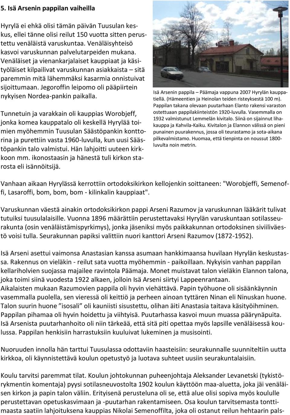 Venäläiset ja vienankarjalaiset kauppiaat ja käsityöläiset kilpailivat varuskunnan asiakkaista sitä paremmin mitä lähemmäksi kasarmia onnistuivat sijoittumaan.