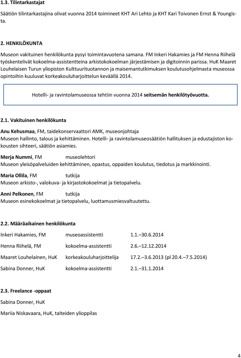 HuK Maaret Louhelaisen Turun yliopiston Kulttuurituotannon ja maisemantutkimuksen koulutusohjelmasta museossa opintoihin kuuluvat korkeakouluharjoittelun keväällä 2014.