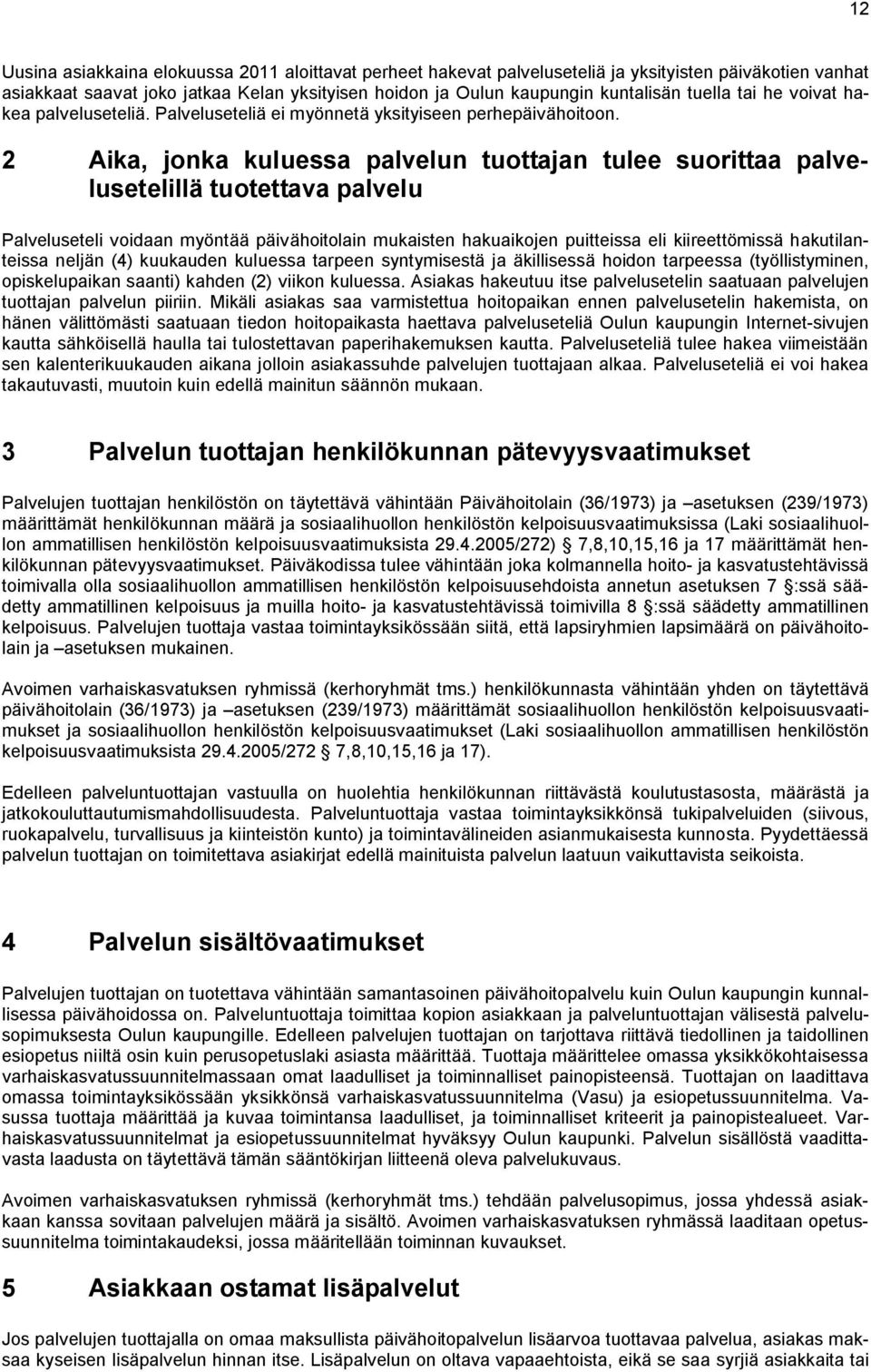 2 Aika, jonka kuluessa palvelun tuottajan tulee suorittaa palvelusetelillä tuotettava palvelu Palveluseteli voidaan myöntää päivähoitolain mukaisten hakuaikojen puitteissa eli kiireettömissä