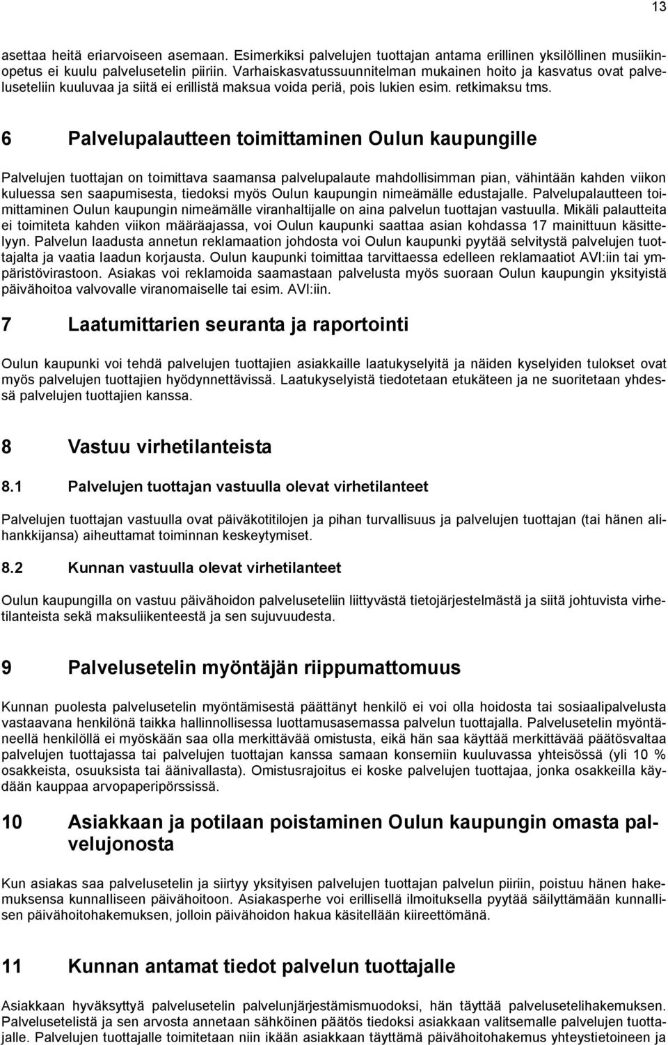 6 Palvelupalautteen toimittaminen Oulun kaupungille Palvelujen tuottajan on toimittava saamansa palvelupalaute mahdollisimman pian, vähintään kahden viikon kuluessa sen saapumisesta, tiedoksi myös