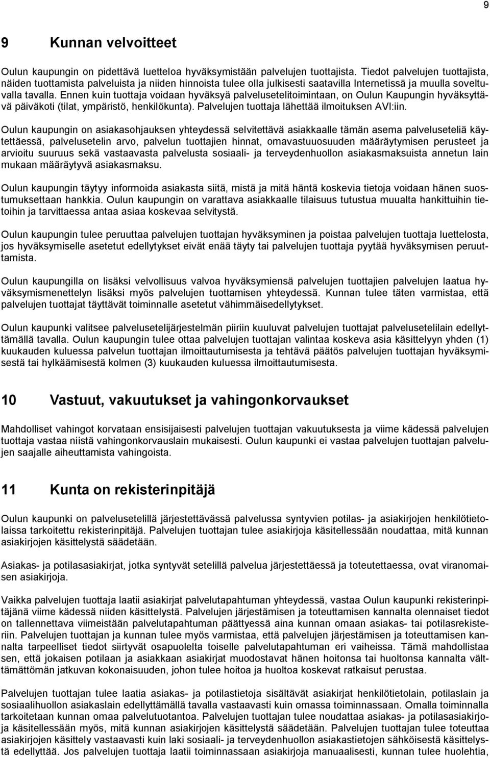 Ennen kuin tuottaja voidaan hyväksyä palvelusetelitoimintaan, on Oulun Kaupungin hyväksyttävä päiväkoti (tilat, ympäristö, henkilökunta). Palvelujen tuottaja lähettää ilmoituksen AVI:iin.