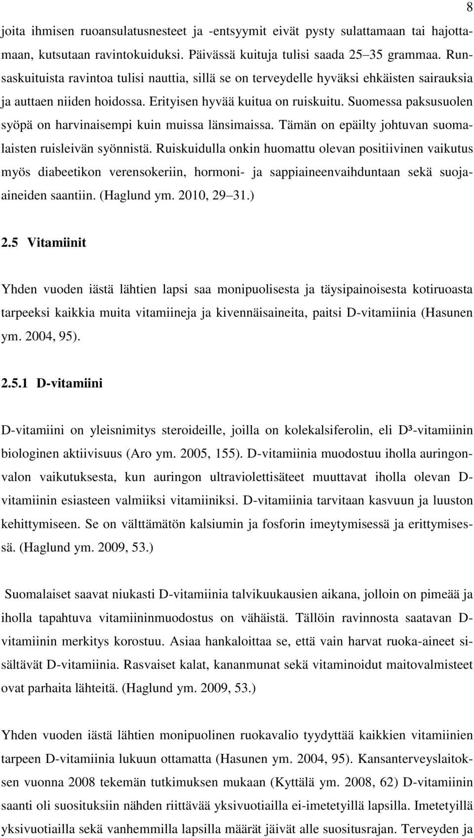Suomessa paksusuolen syöpä on harvinaisempi kuin muissa länsimaissa. Tämän on epäilty johtuvan suomalaisten ruisleivän syönnistä.