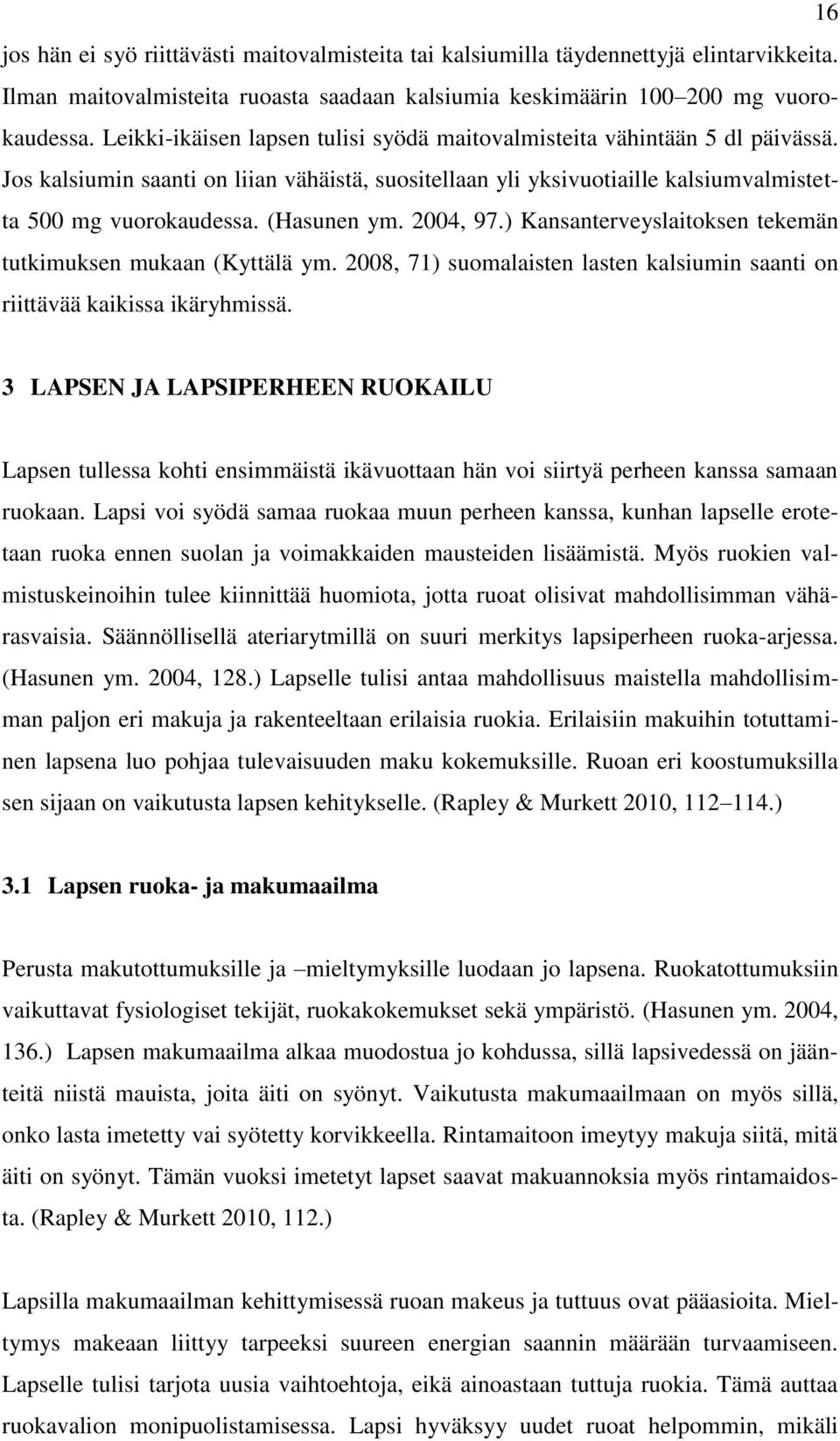 (Hasunen ym. 2004, 97.) Kansanterveyslaitoksen tekemän tutkimuksen mukaan (Kyttälä ym. 2008, 71) suomalaisten lasten kalsiumin saanti on riittävää kaikissa ikäryhmissä.