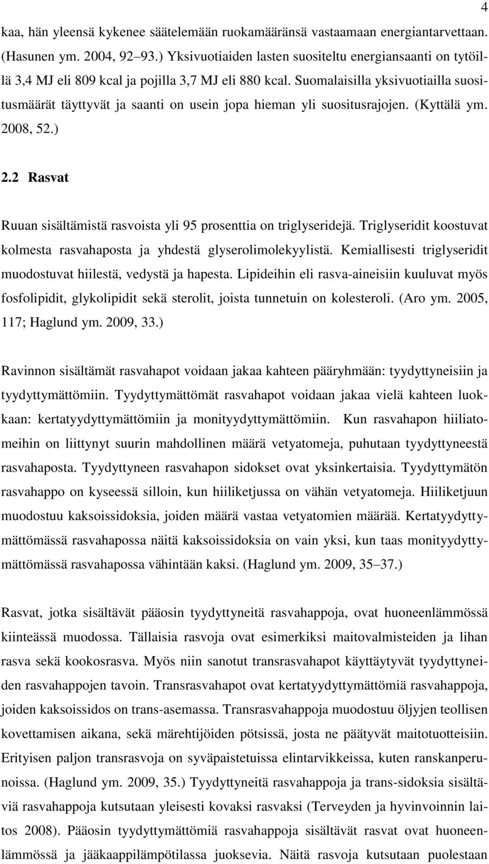 Suomalaisilla yksivuotiailla suositusmäärät täyttyvät ja saanti on usein jopa hieman yli suositusrajojen. (Kyttälä ym. 2008, 52.) 2.
