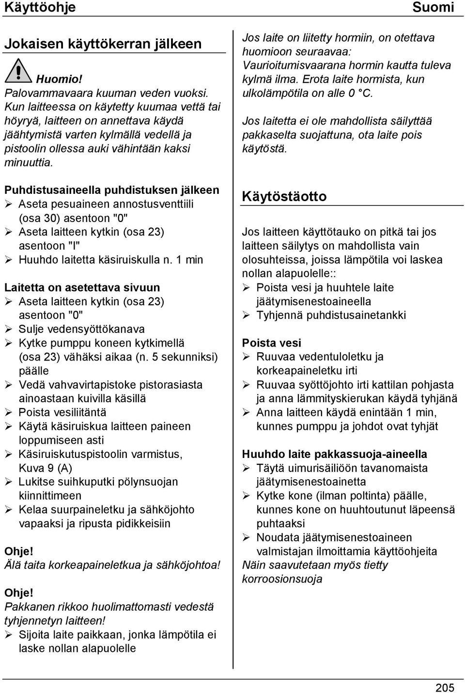 Puhdistusaineella puhdistuksen jälkeen! Aseta pesuaineen annostusventtiili (osa 30) asentoon "0"! Aseta laitteen kytkin (osa 23) asentoon "I"! Huuhdo laitetta käsiruiskulla n.