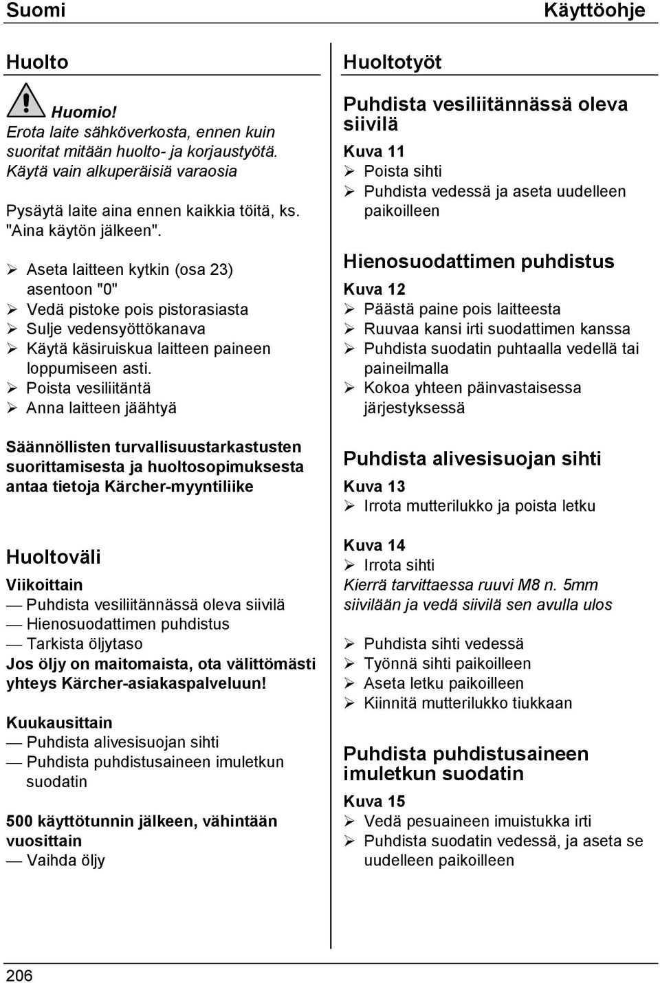 Anna laitteen jäähtyä Säännöllisten turvallisuustarkastusten suorittamisesta ja huoltosopimuksesta antaa tietoja Kärcher-myyntiliike Huoltoväli Viikoittain Puhdista vesiliitännässä oleva siivilä