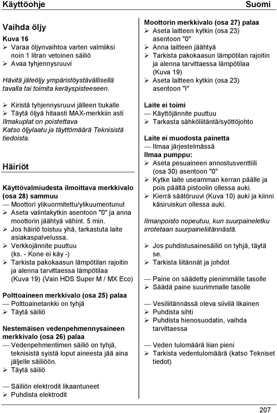 Häiriöt Käyttövalmiudesta ilmoittava merkkivalo (osa 28) sammuu Moottori ylikuormitettu/ylikuumentunut! Aseta valintakytkin asentoon "0" ja anna moottorin jäähtyä vähint. 5 min.