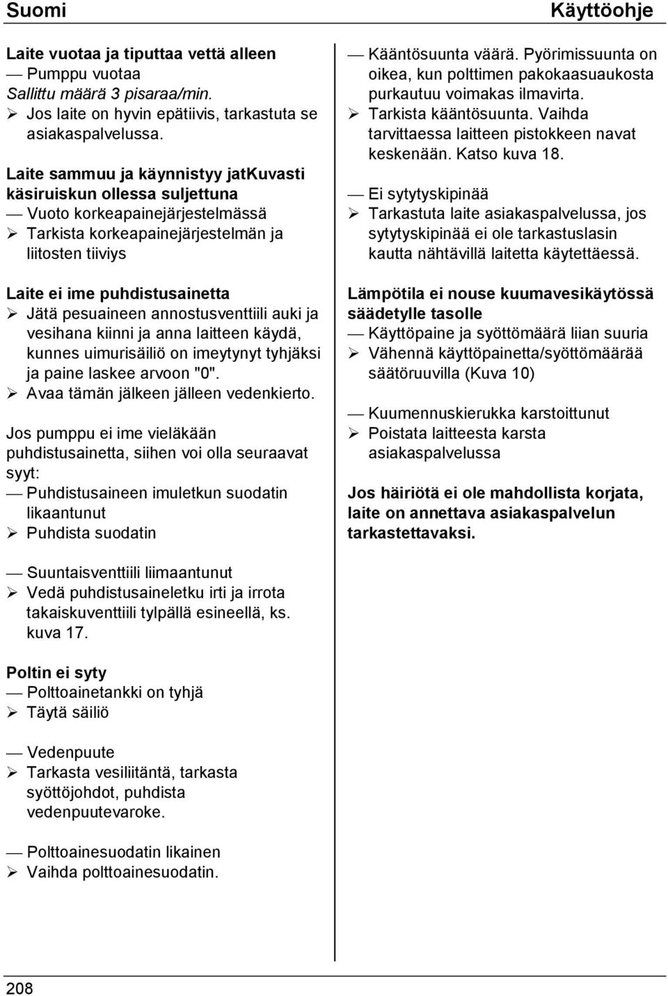 Jätä pesuaineen annostusventtiili auki ja vesihana kiinni ja anna laitteen käydä, kunnes uimurisäiliö on imeytynyt tyhjäksi ja paine laskee arvoon "0".! Avaa tämän jälkeen jälleen vedenkierto.